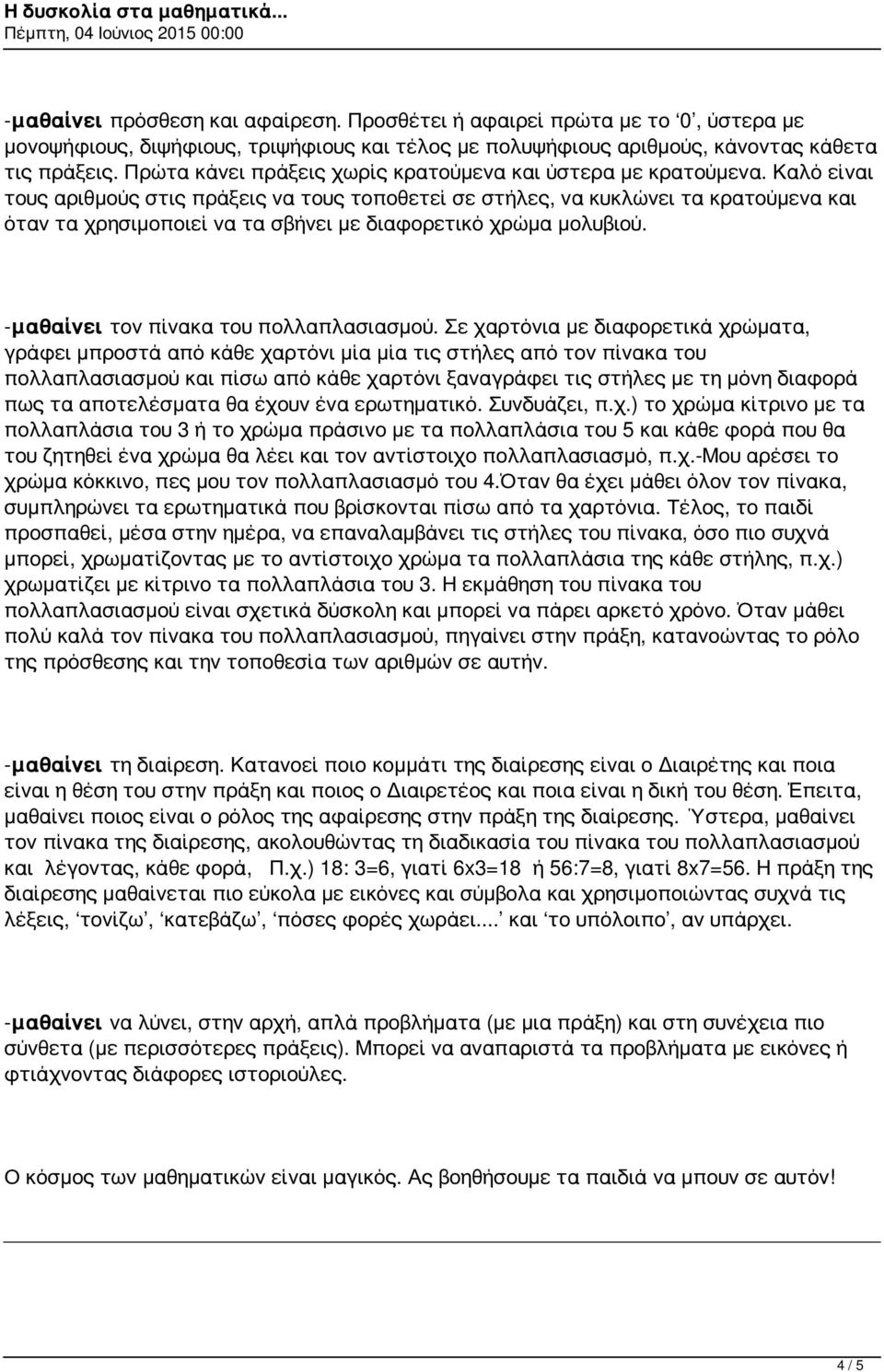 Καλό είναι τους αριθμούς στις πράξεις να τους τοποθετεί σε στήλες, να κυκλώνει τα κρατούμενα και όταν τα χρησιμοποιεί να τα σβήνει με διαφορετικό χρώμα μολυβιού.