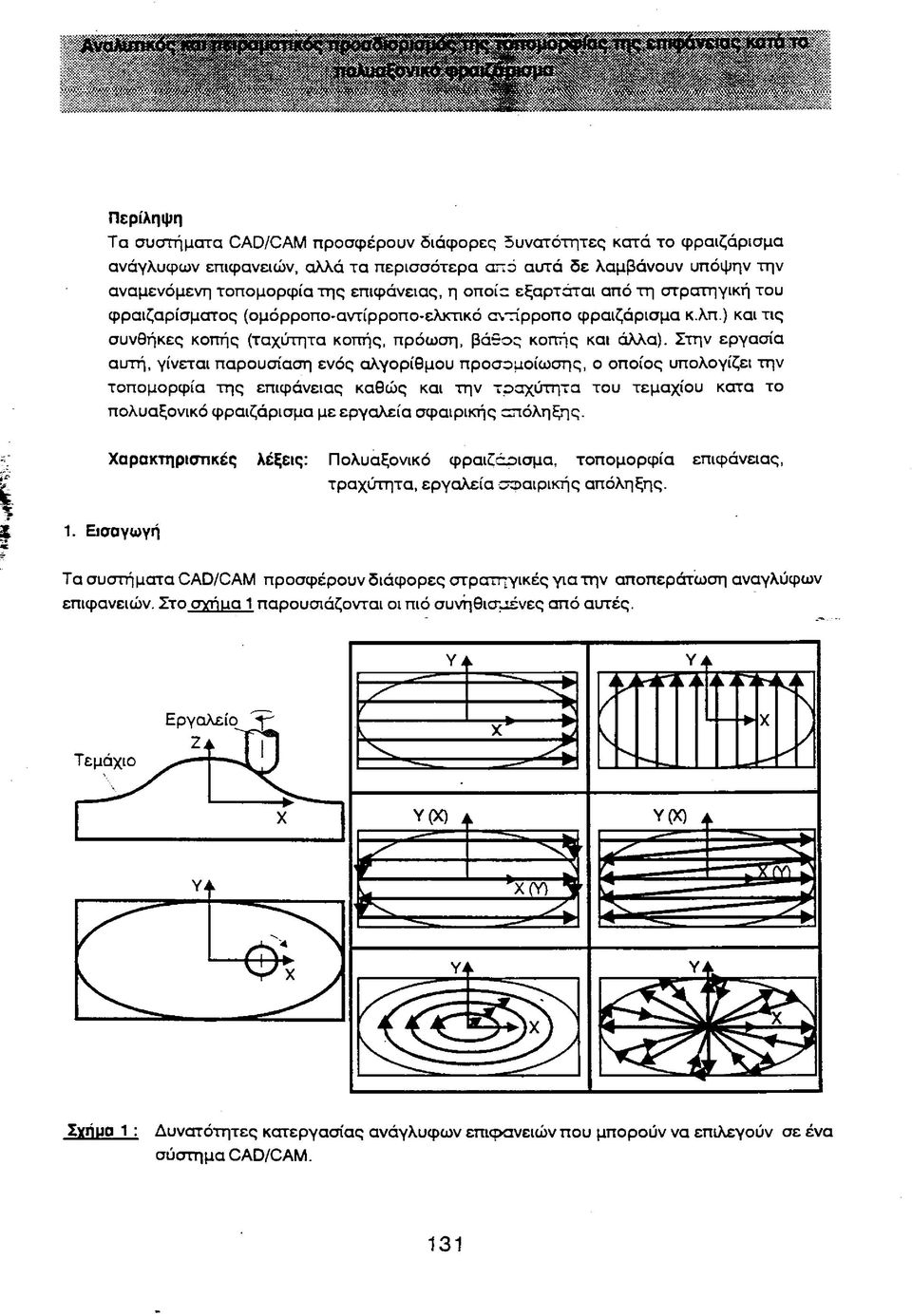 Στην εργασία αυτή, γίνεται παρουσίαση ενός αλγορίθμου προσομοίωσης, ο οποίος υπολογίζει την τοπομορφία της επιφάνειας καθώς και την τραχύτητα του τεμαχίου κατα το πολυαξονικό φραιζάρισμα με εργαλεία