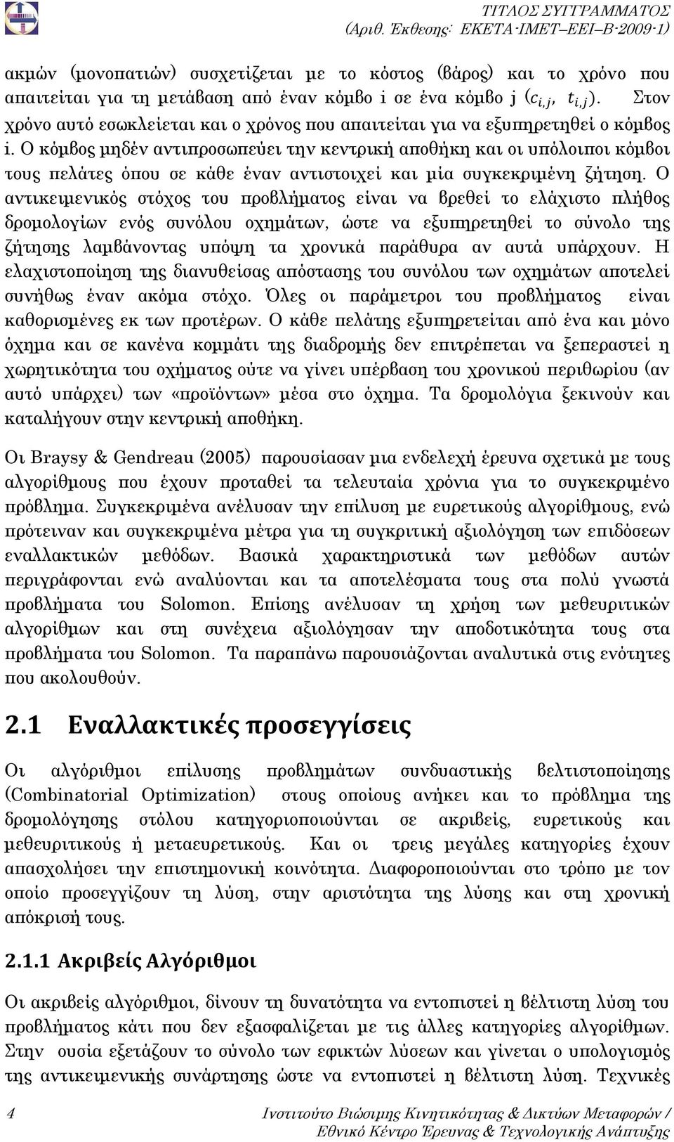 Ο κόμβος μηδέν αντιπροσωπεύει την κεντρική αποθήκη και οι υπόλοιποι κόμβοι τους πελάτες όπου σε κάθε έναν αντιστοιχεί και μία συγκεκριμένη ζήτηση.