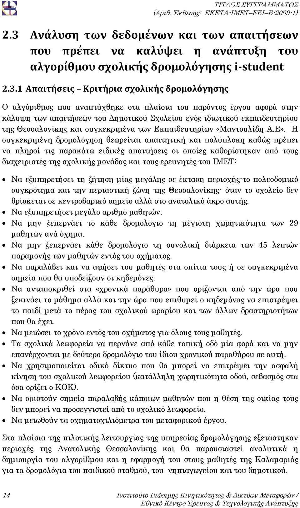 1 Απαιτήσεις Κριτήρια σχολικής δρομολόγησης Ο αλγόριθμος που αναπτύχθηκε στα πλαίσια του παρόντος έργου αφορά στην κάλυψη των απαιτήσεων του Δημοτικού Σχολείου ενός ιδιωτικού εκπαιδευτηρίου της