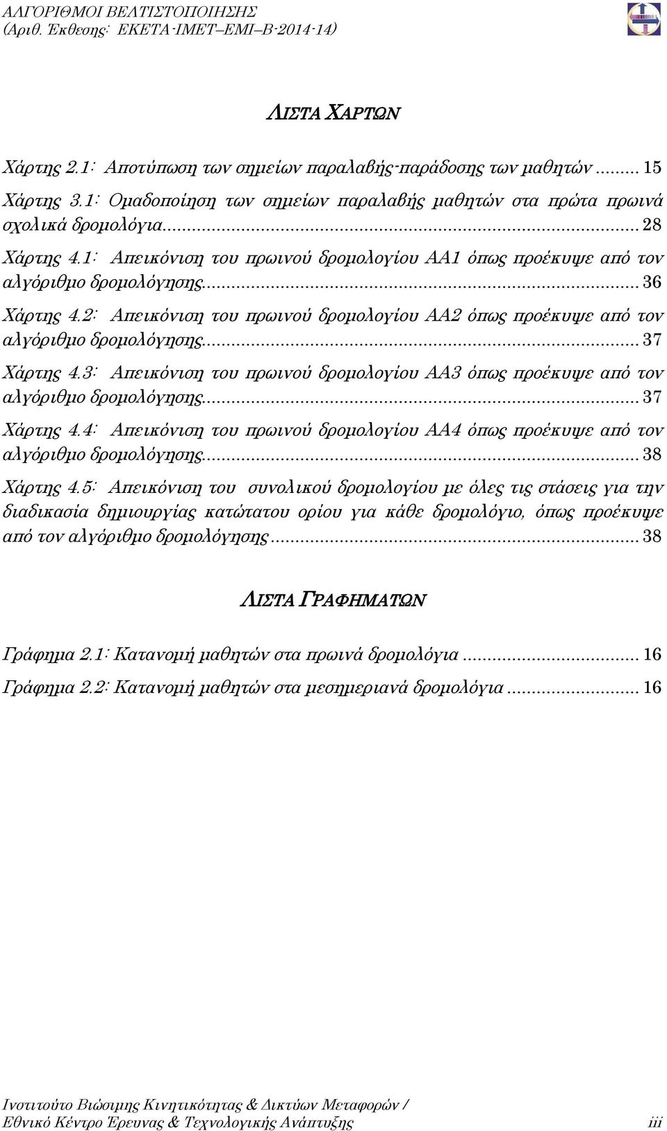 2: Απεικόνιση του πρωινού δρομολογίου ΑΑ2 όπως προέκυψε από τον αλγόριθμο δρομολόγησης... 37 Χάρτης 4.3: Απεικόνιση του πρωινού δρομολογίου ΑΑ3 όπως προέκυψε από τον αλγόριθμο δρομολόγησης.