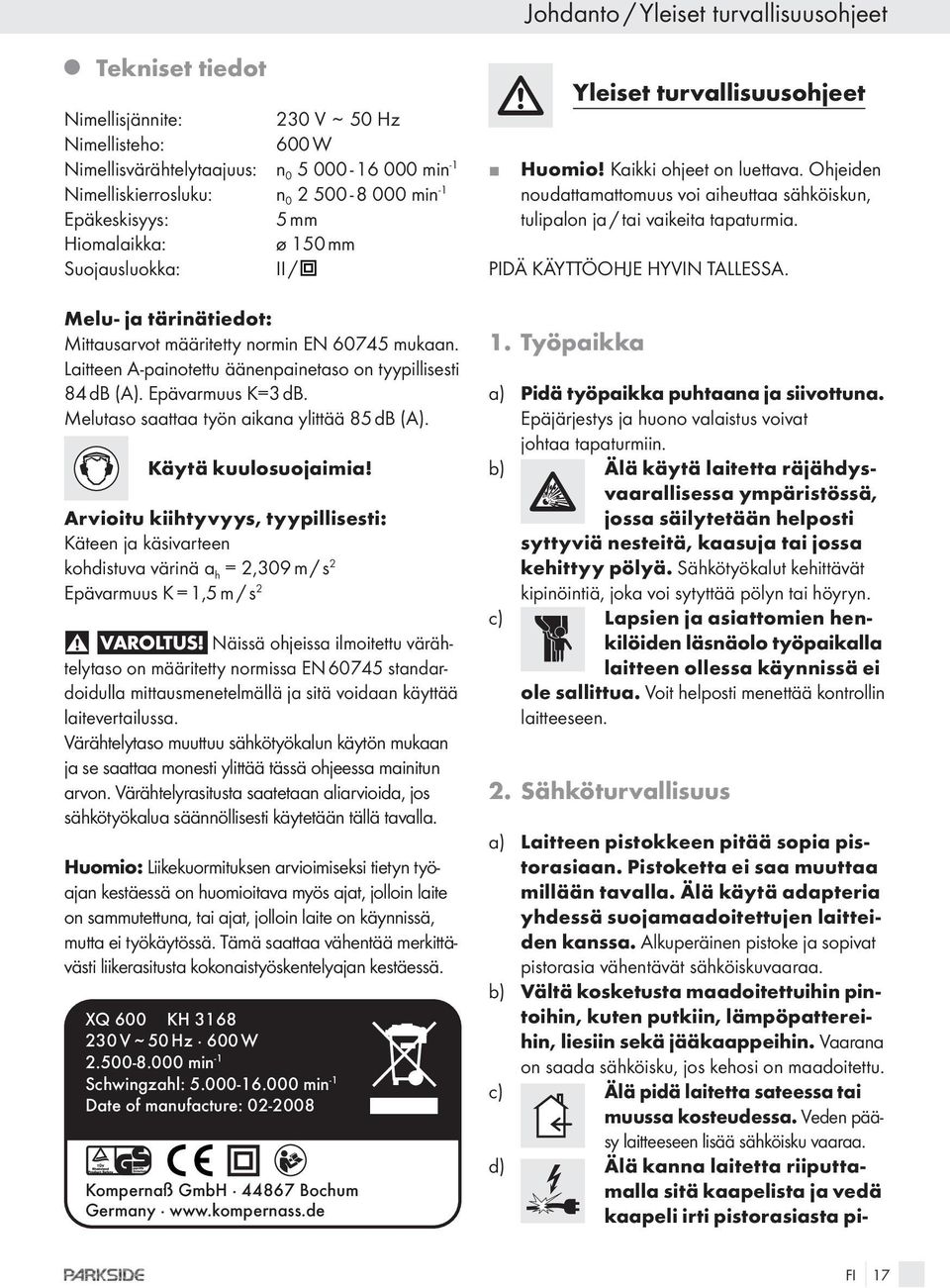 Epävarmuus K=3 db. Melutaso saattaa työn aikana ylittää 85 db (A). Käytä kuulosuoaimia!