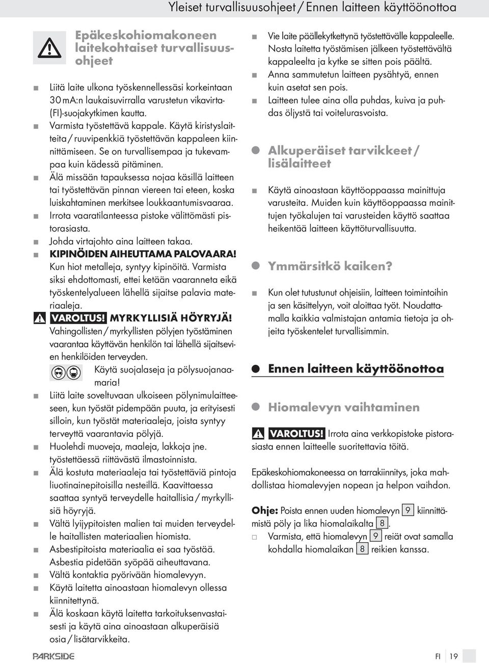 Se on turvallisempaa a tukevampaa kuin kädessä pitäminen. Älä missään tapauksessa noaa käsillä laitteen tai työstettävän pinnan viereen tai eteen, koska luiskahtaminen merkitsee loukkaantumisvaaraa.