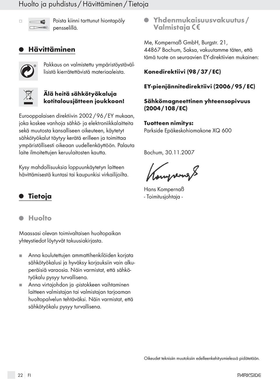 Eurooppalaisen direktiivin 2002 / 96 / EY mukaan, oka koskee vanhoa sähkö- a elektroniikkalaitteita sekä muutosta kansalliseen oikeuteen, käytetyt sähkötyökalut täytyy kerätä erilleen a toimittaa