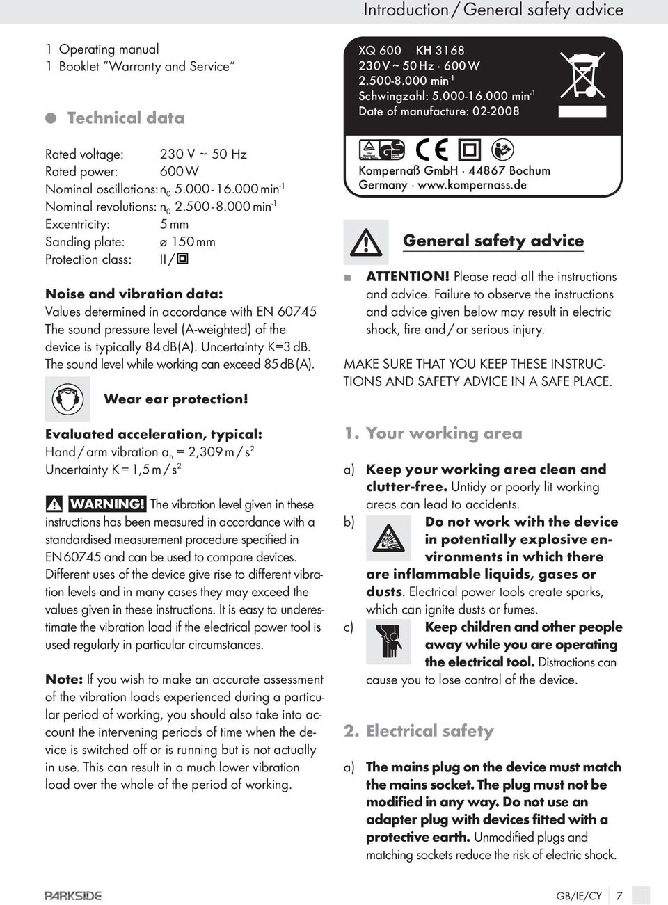 000 min -1 Excentricity: 5 mm Sanding plate: ø 150 mm Protection class: II / Noise and vibration data: Values determined in accordance with EN 60745 The sound pressure level (A-weighted) of the