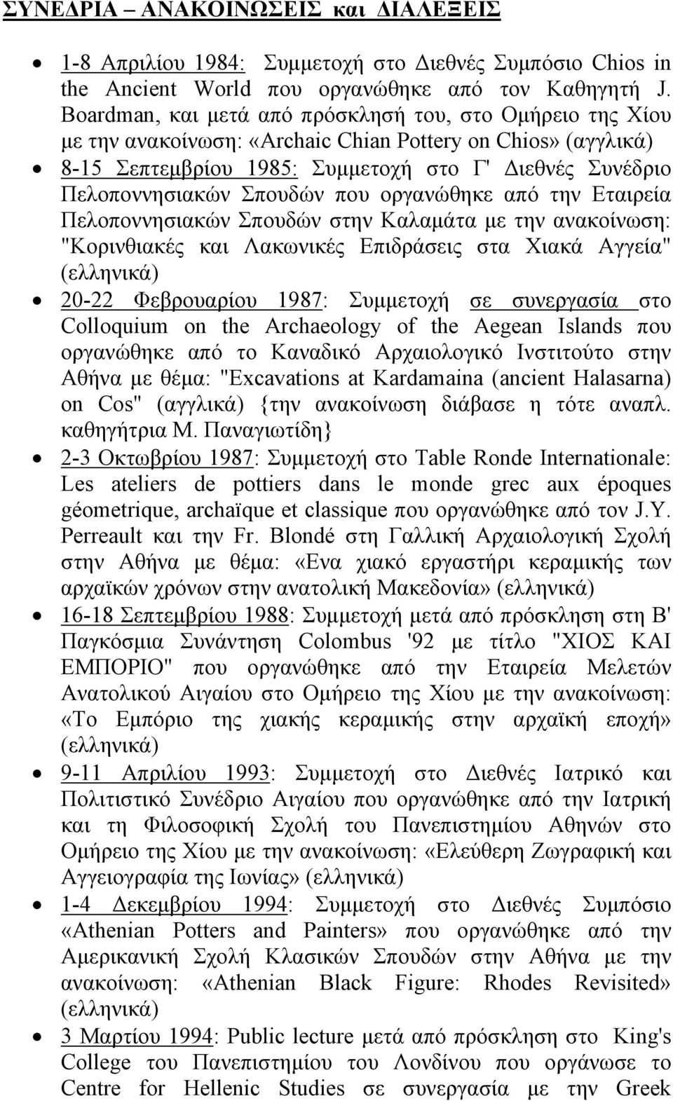 Σπουδών που οργανώθηκε από την Eταιρεία Πελοποννησιακών Σπουδών στην Kαλαμάτα με την ανακοίνωση: "Kορινθιακές και Λακωνικές Eπιδράσεις στα Xιακά Aγγεία" 20-22 Φεβρουαρίου 1987: Συμμετοχή σε