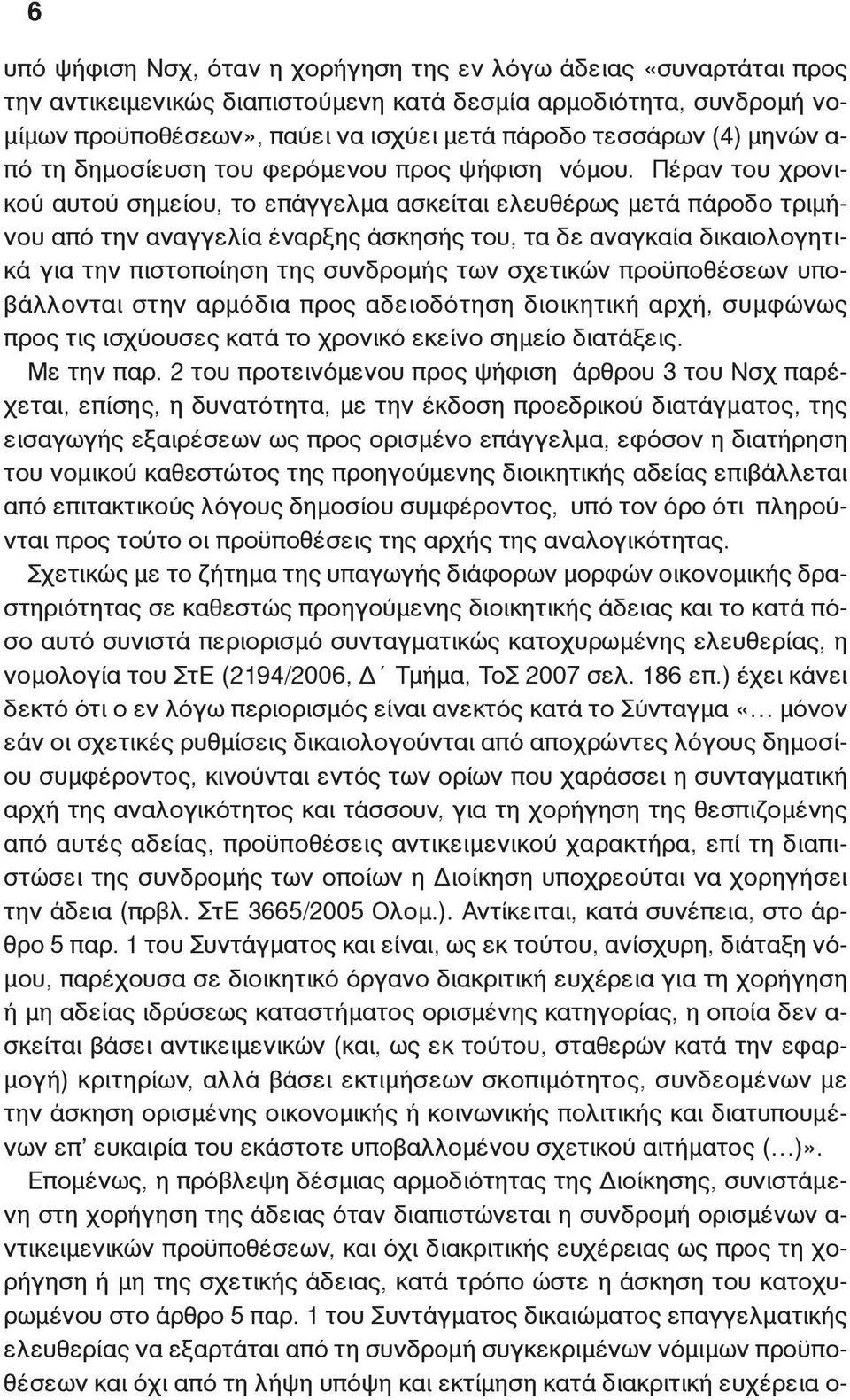 Πέραν του χρονικού αυτού σημείου, το επάγγελμα ασκείται ελευθέρως μετά πάροδο τριμήνου από την αναγγελία έναρξης άσκησής του, τα δε αναγκαία δικαιολογητικά για την πιστοποίηση της συνδρομής των