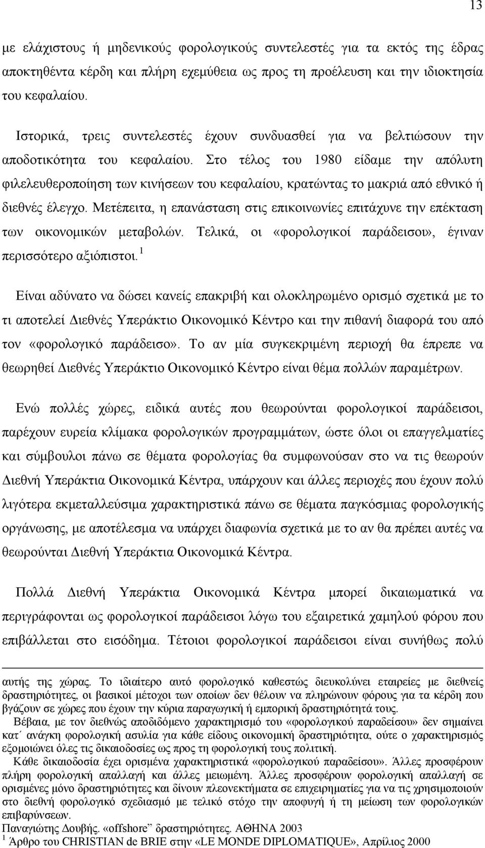 Στο τέλος του 1980 είδαμε την απόλυτη φιλελευθεροποίηση των κινήσεων του κεφαλαίου, κρατώντας το μακριά από εθνικό ή διεθνές έλεγχο.