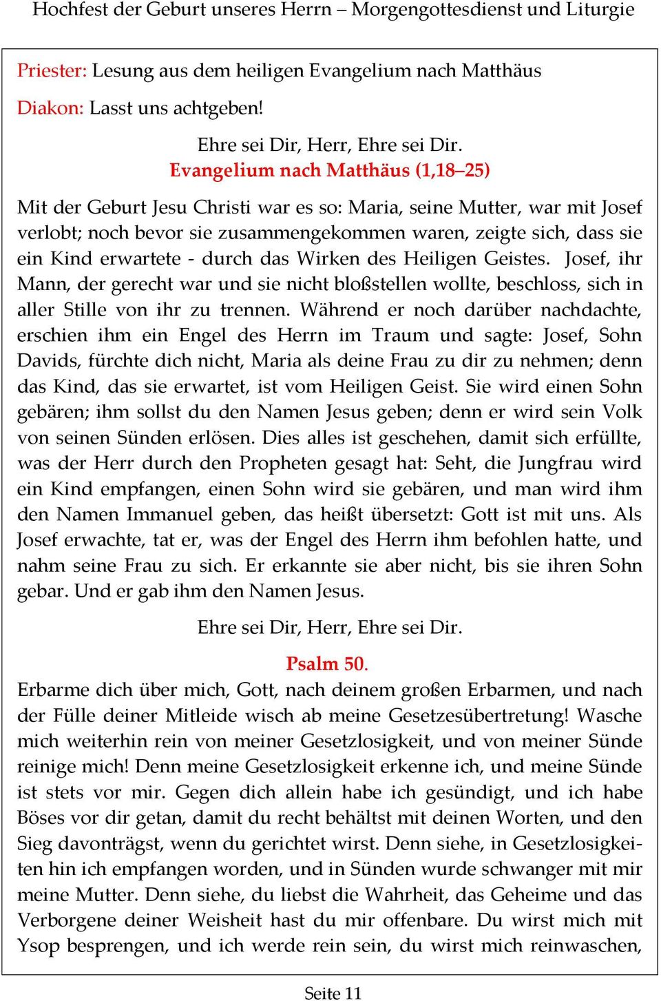 durch das Wirken des Heiligen Geistes. Josef, ihr Mann, der gerecht war und sie nicht bloßstellen wollte, beschloss, sich in aller Stille von ihr zu trennen.