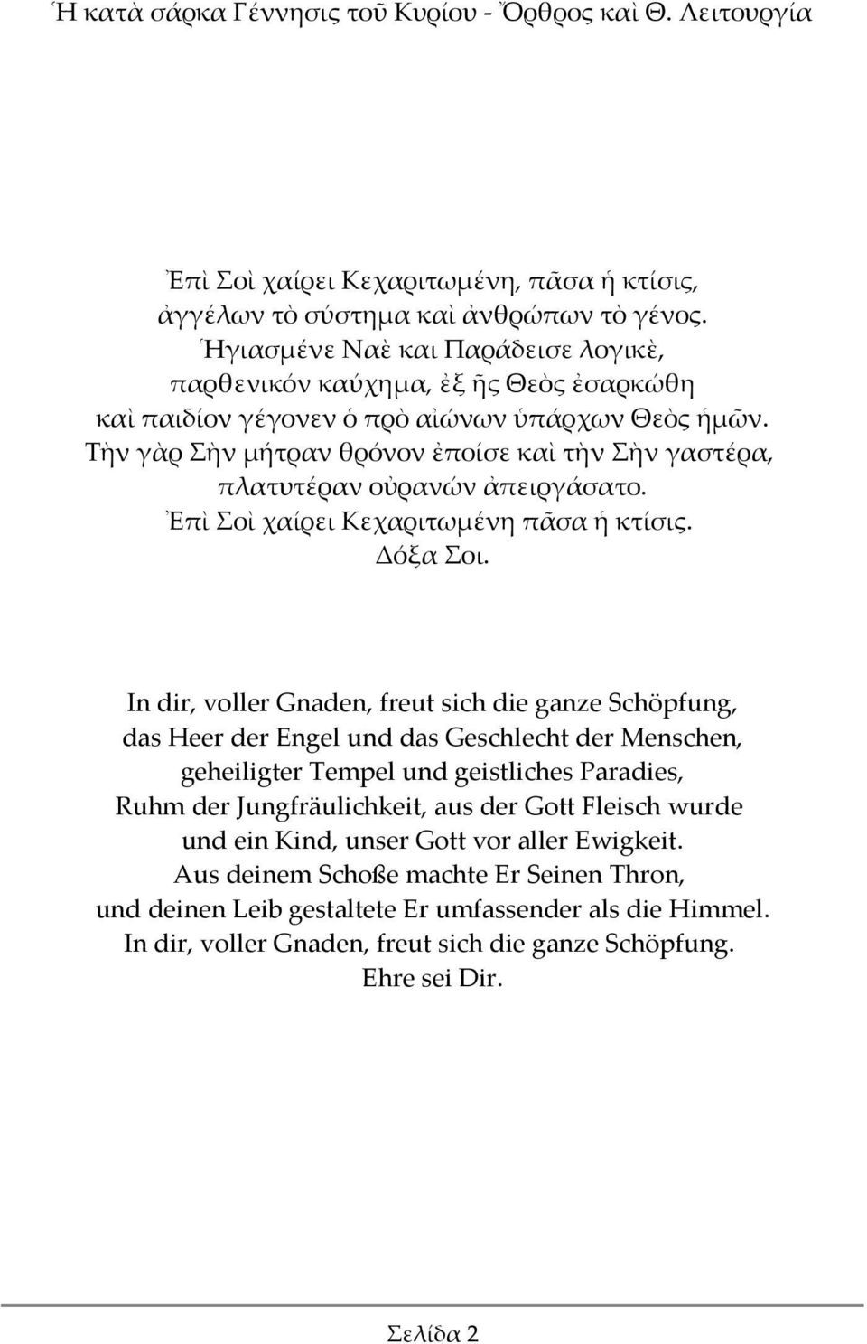 Τὴν γὰρ Σὴν μήτραν θρόνον ἐποίσε καὶ τὴν Σὴν γαστέρα, πλατυτέραν οὐρανών ἀπειργάσατο. Ἐπὶ Σοὶ χαίρει Κεχαριτωμένη πᾶσα ἡ κτίσις. Δόξα Σοι.