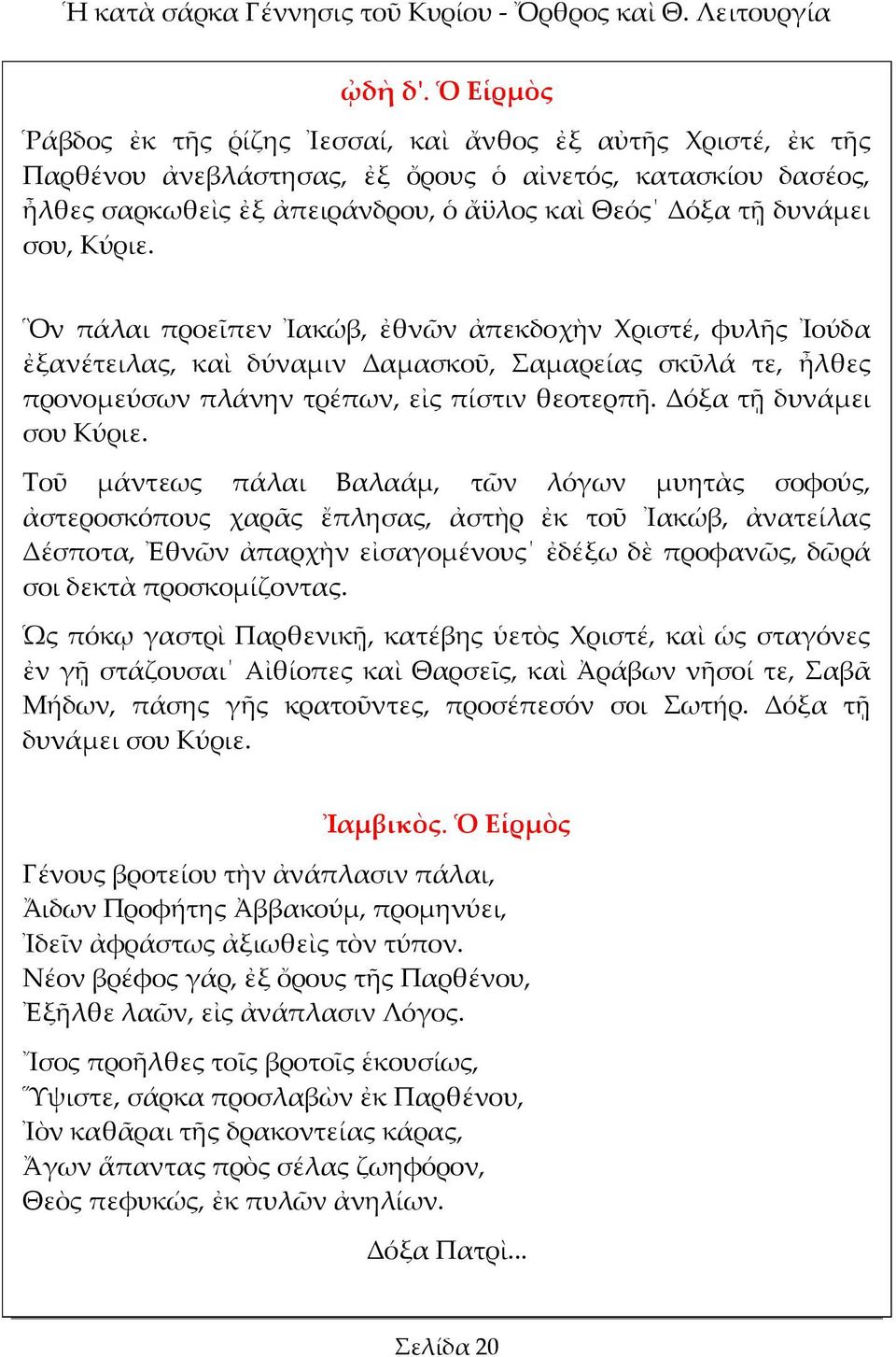 σου, Κύριε. Ὃν πάλαι προεῖπεν Ἰακώβ, ἐθνῶν ἀπεκδοχὴν Χριστέ, φυλῆς Ἰούδα ἐξανέτειλας, καὶ δύναμιν Δαμασκοῦ, Σαμαρείας σκῦλά τε, ἦλθες προνομεύσων πλάνην τρέπων, εἰς πίστιν θεοτερπῆ.