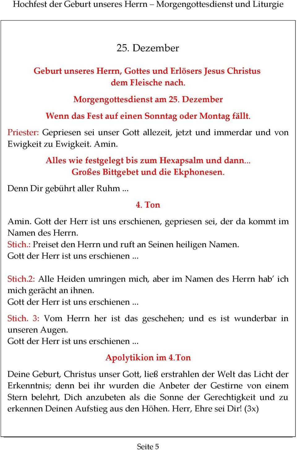 Alles wie festgelegt bis zum Hexapsalm und dann... Großes Bittgebet und die Ekphonesen. Denn Dir gebührt aller Ruhm... 4. Ton Amin.