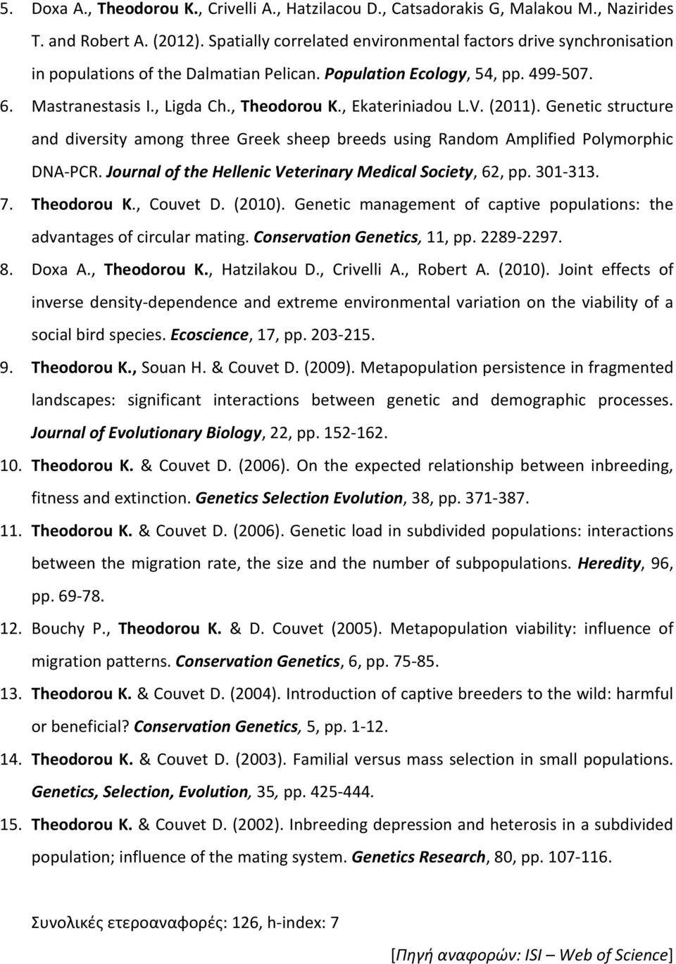 , Ekateriniadou L.V. (2011). Genetic structure and diversity among three Greek sheep breeds using Random Amplified Polymorphic DNA-PCR. Journal of the Hellenic Veterinary Medical Society, 62, pp.