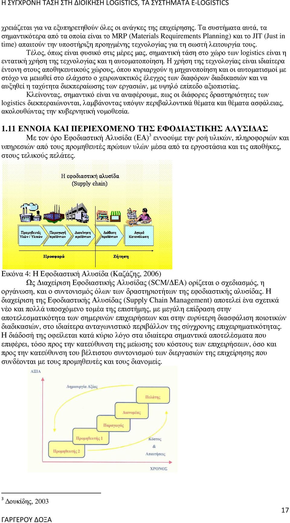 Τέλος, όπως είναι φυσικό στις µέρες µας, σηµαντική τάση στο χώρο των logistics είναι η εντατική χρήση της τεχνολογίας και η αυτοµατοποίηση.