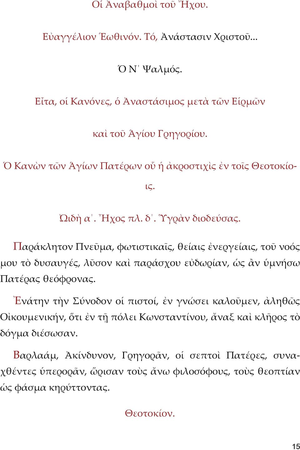 Παράκλητον Πνεῦμα, φωτιστικαῖς, θείαις ἐνεργείαις, τοῦ νοός μου τὸ δυσαυγές, λῦσον καὶ παράσχου εὐδωρίαν, ὡς ἂν ὑμνήσω Πατέρας θεόφρονας.