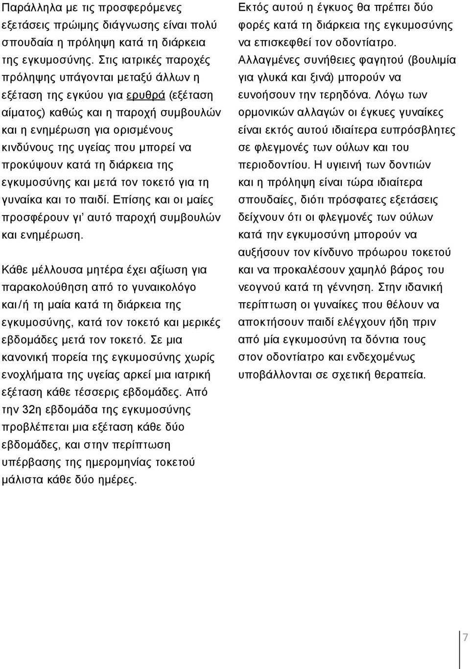 προκύψουν κατά τη διάρκεια της εγκυμοσύνης και μετά τον τοκετό για τη γυναίκα και το παιδί. Επίσης και οι μαίες προσφέρουν γι αυτό παροχή συμβουλών και ενημέρωση.