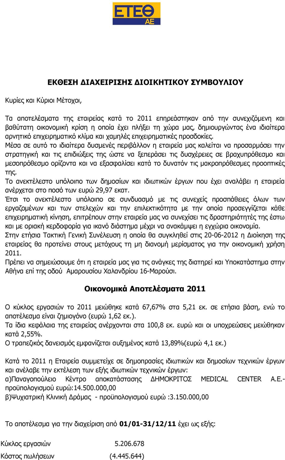 Μέσα σε αυτό το ιδιαίτερα δυσμενές περιβάλλον η εταιρεία μας καλείται να προσαρμόσει την στρατηγική και τις επιδιώξεις της ώστε να ξεπεράσει τις δυσχέρειες σε βραχυπρόθεσμο και μεσοπρόθεσμο ορίζοντα