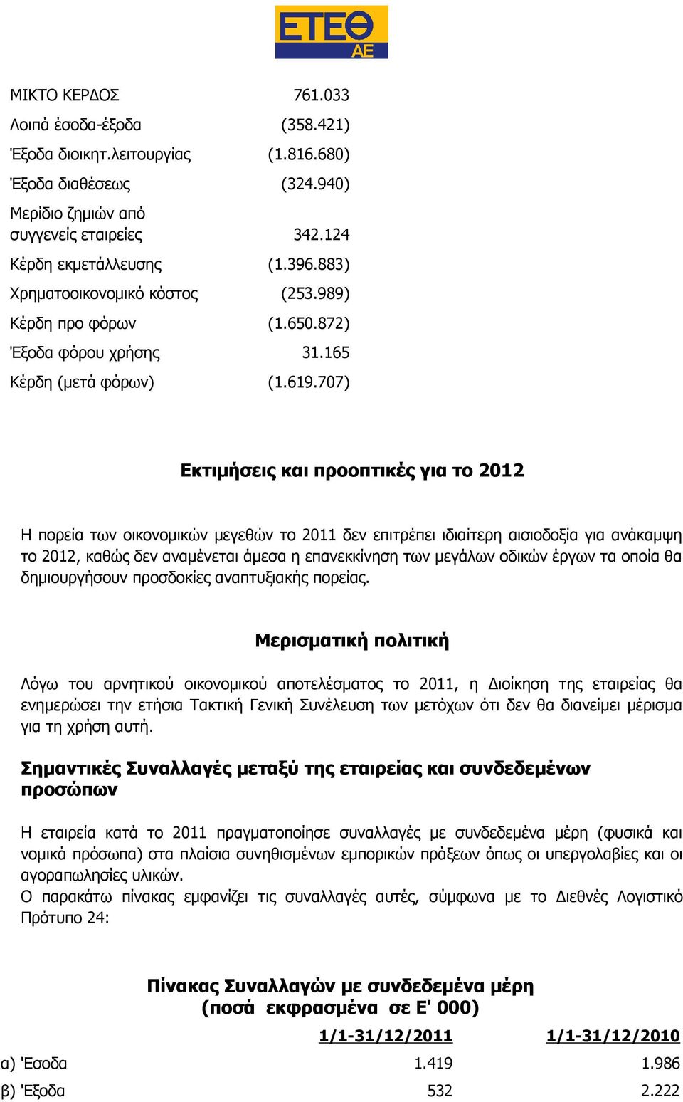 707) Εκτιμήσεις και προοπτικές για το 2012 Η πορεία των οικονομικών μεγεθών το 2011 δεν επιτρέπει ιδιαίτερη αισιοδοξία για ανάκαμψη το 2012, καθώς δεν αναμένεται άμεσα η επανεκκίνηση των μεγάλων