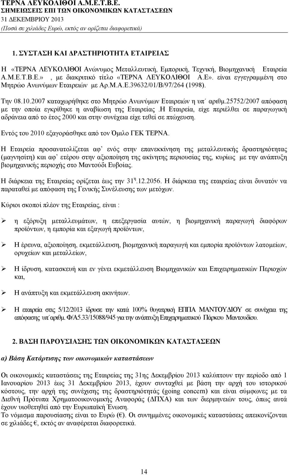 25752/2007 απόφαση με την οποία εγκρίθηκε η αναβίωση της Εταιρείας.Η Εταιρεία, είχε περιέλθει σε παραγωγική αδράνεια από το έτος 2000 και στην συνέχεια είχε τεθεί σε πτώχευση.