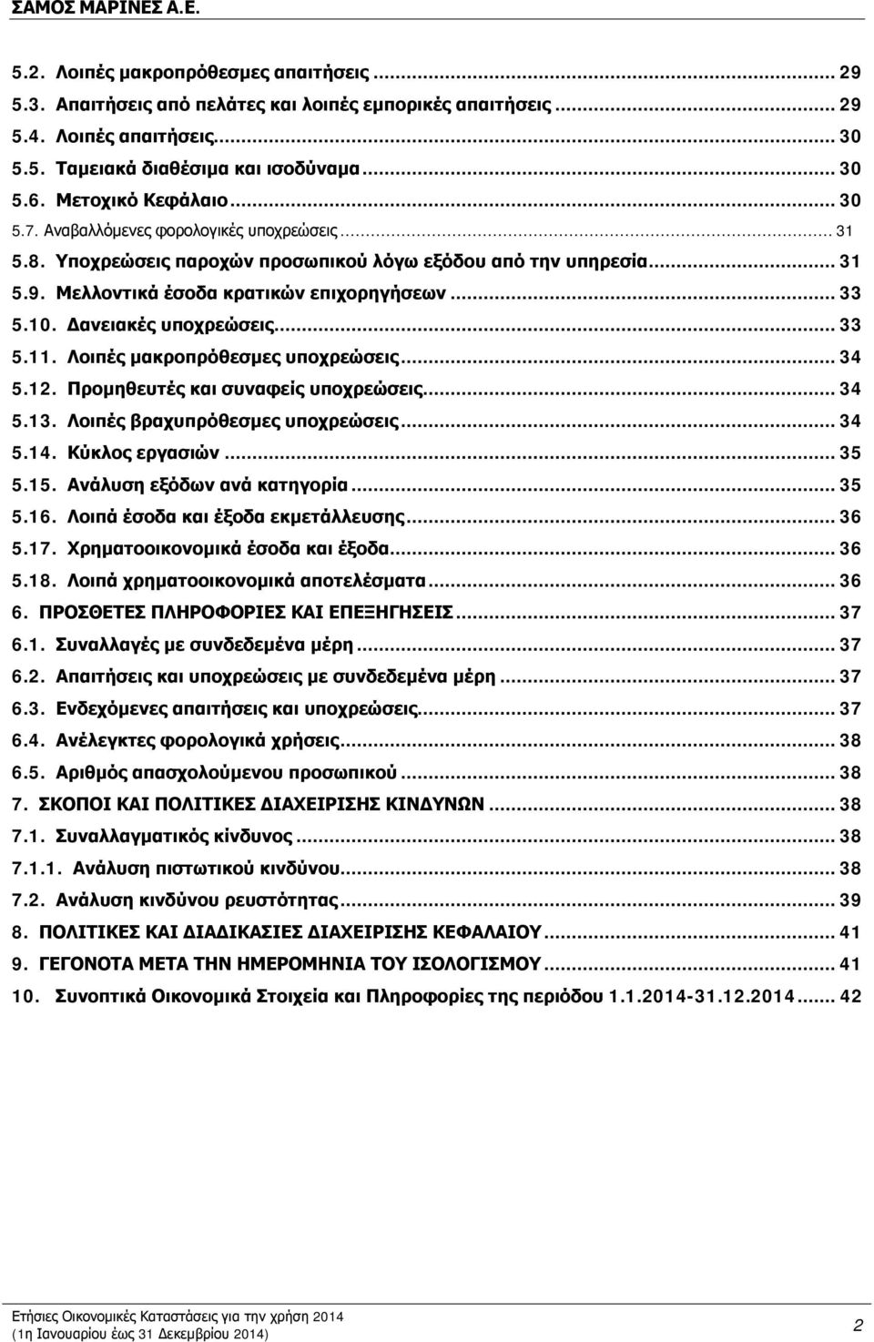 Δανειακές υποχρεώσεις...33 5.11. Λοιπές μακροπρόθεσμες υποχρεώσεις...34 5.12. Προμηθευτές και συναφείς υποχρεώσεις...34 5.13. Λοιπές βραχυπρόθεσμες υποχρεώσεις...34 5.14. Κύκλος εργασιών...35 5.15.