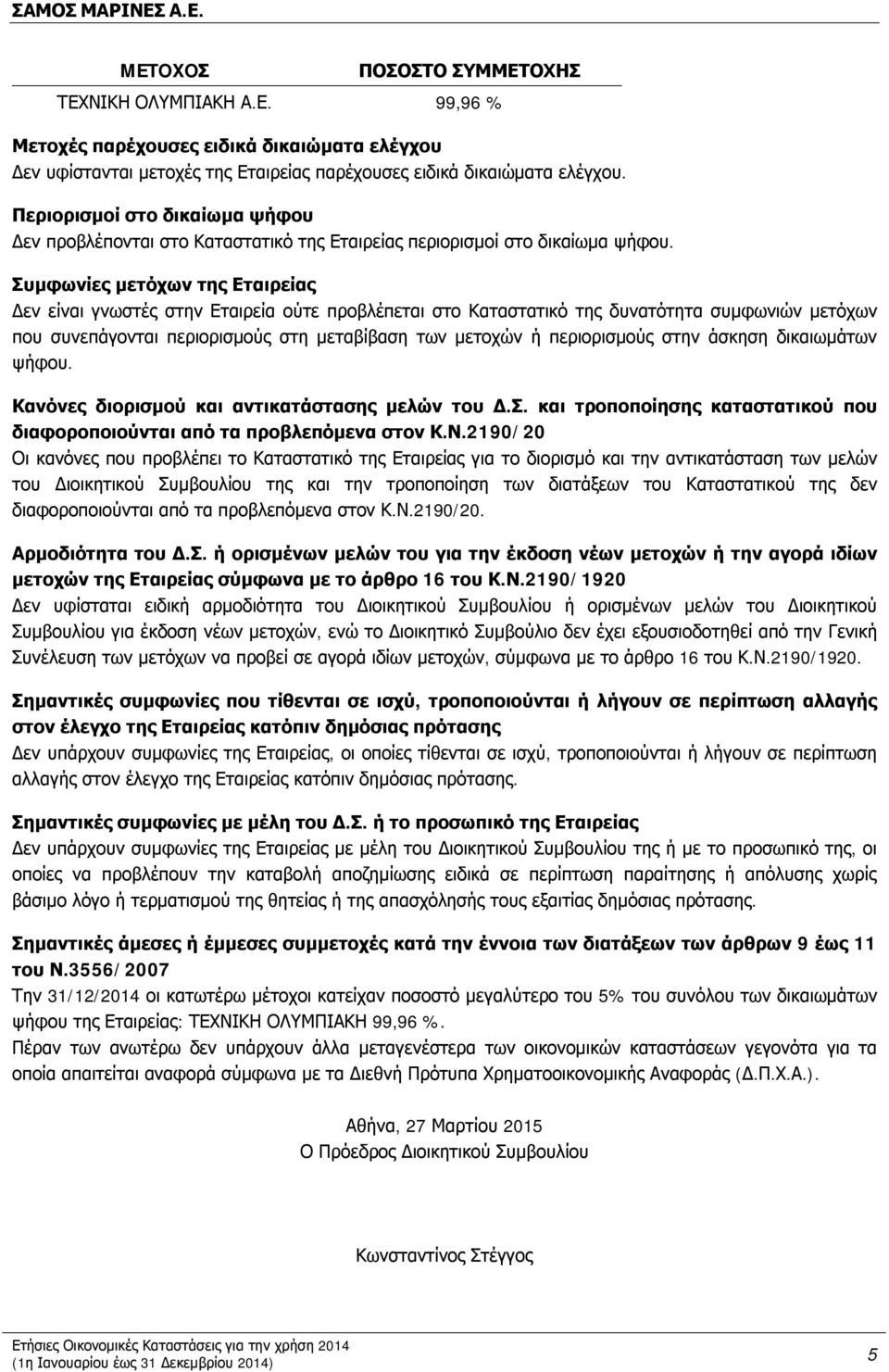 Συμφωνίες μετόχων της Εταιρείας Δεν είναι γνωστές στην Εταιρεία ούτε προβλέπεται στο Καταστατικό της δυνατότητα συμφωνιών μετόχων που συνεπάγονται περιορισμούς στη μεταβίβαση των μετοχών ή