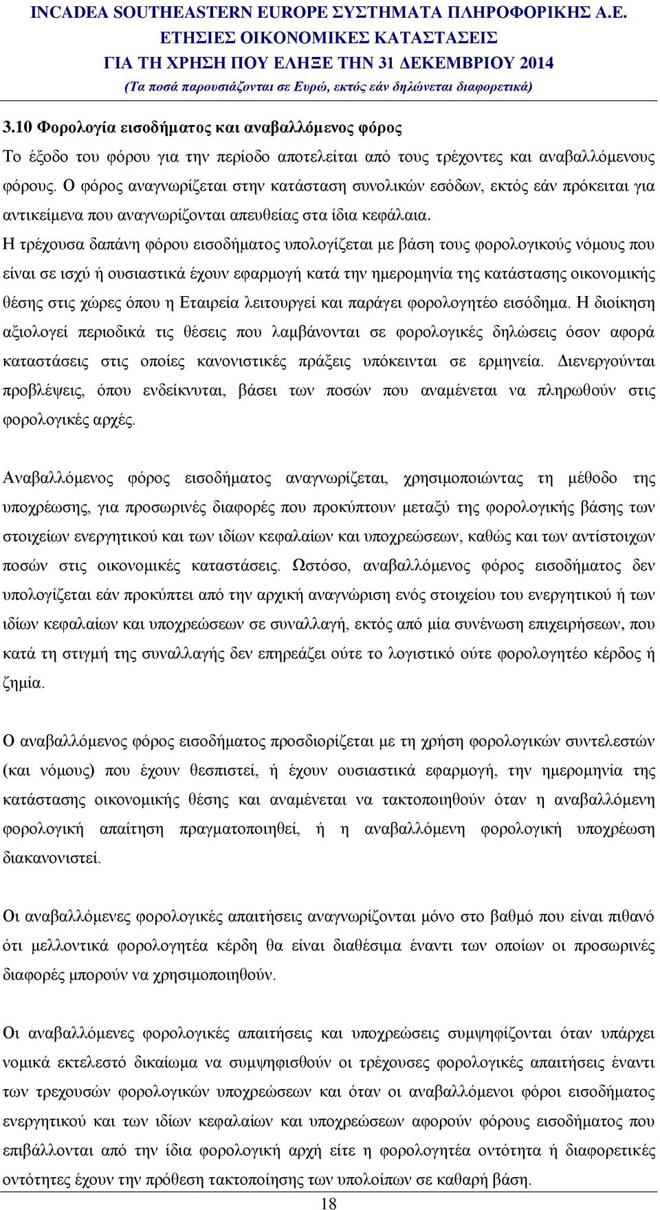 Η τρέχουσα δαπάνη φόρου εισοδήματος υπολογίζεται με βάση τους φορολογικούς νόμους που είναι σε ισχύ ή ουσιαστικά έχουν εφαρμογή κατά την ημερομηνία της κατάστασης οικονομικής θέσης στις χώρες όπου η