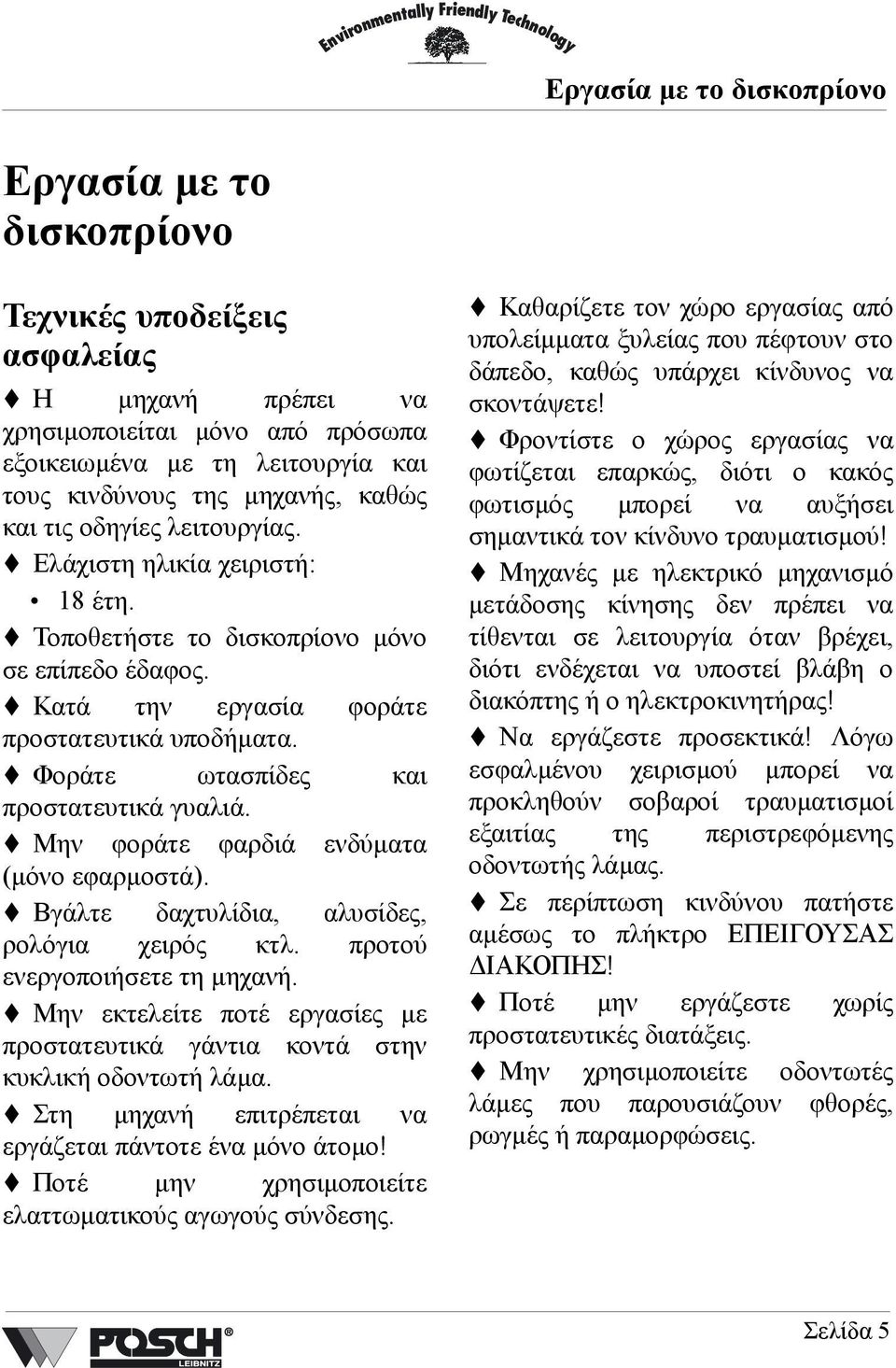 Φοράτε ωτασπίδες και προστατευτικά γυαλιά. Μην φοράτε φαρδιά ενδύµατα (µόνο εφαρµοστά). Βγάλτε δαχτυλίδια, αλυσίδες, ρολόγια χειρός κτλ. προτού ενεργοποιήσετε τη µηχανή.