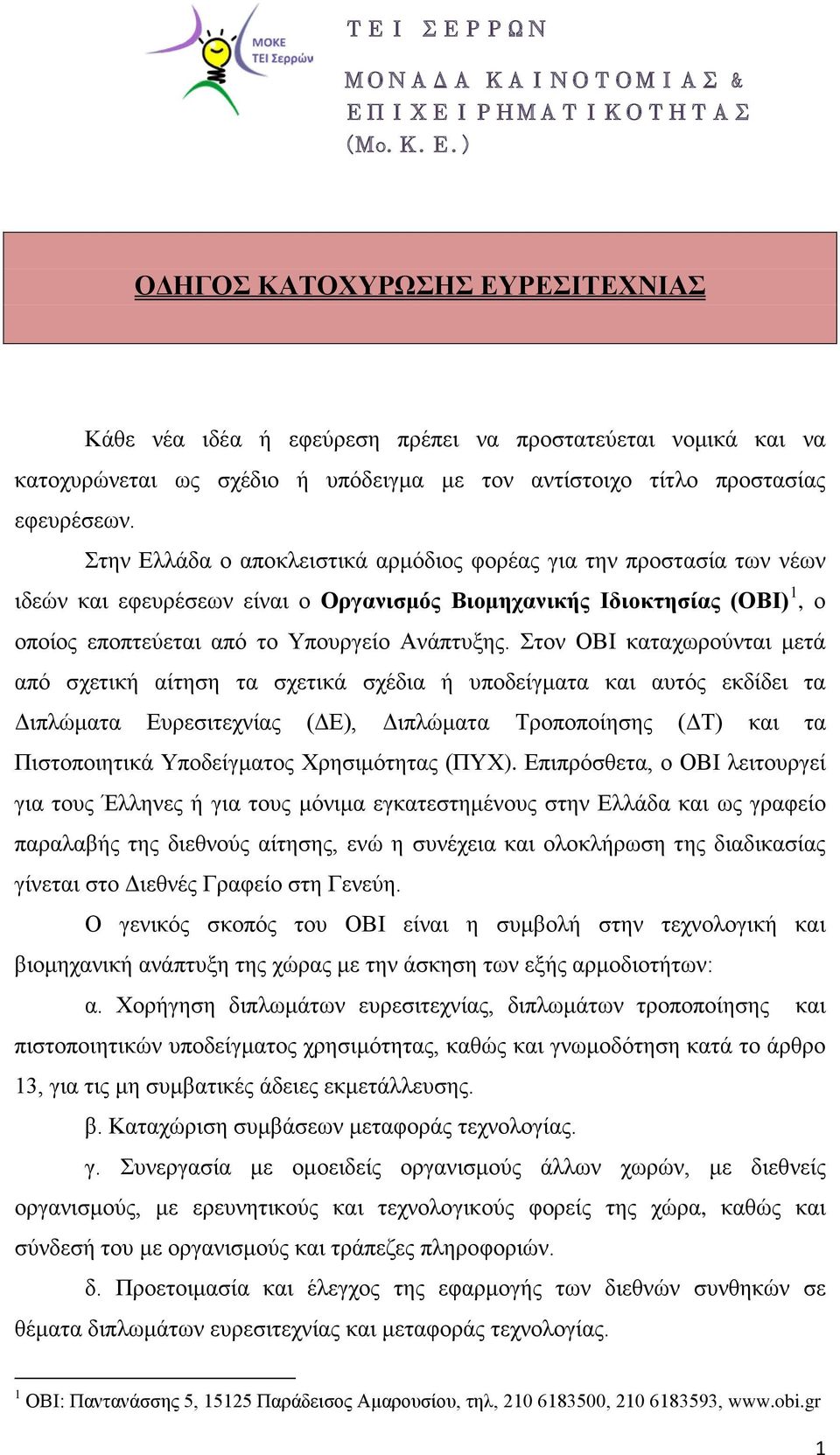 Στον ΟΒΙ καταχωρούνται μετά από σχετική αίτηση τα σχετικά σχέδια ή υποδείγματα και αυτός εκδίδει τα Διπλώματα Ευρεσιτεχνίας (ΔΕ), Διπλώματα Τροποποίησης (ΔΤ) και τα Πιστοποιητικά Υποδείγματος