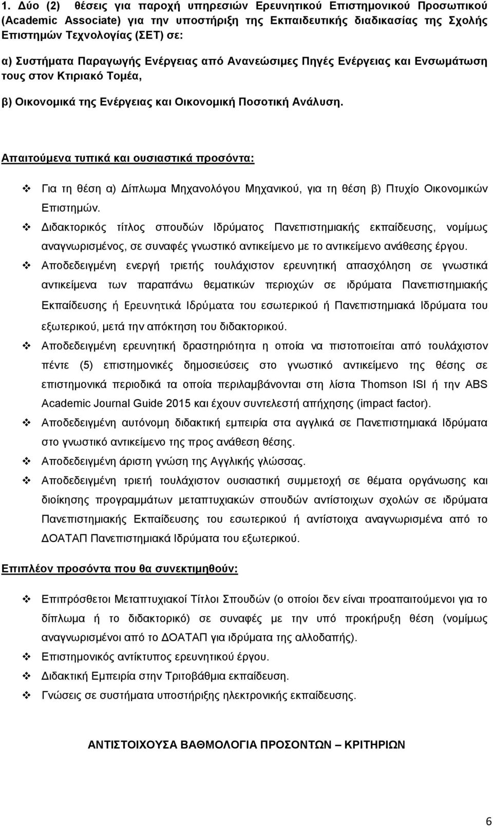 Απαιτούμενα τυπικά και ουσιαστικά προσόντα: Για τη θέση α) Δίπλωμα Μηχανολόγου Μηχανικού, για τη θέση β) Πτυχίο Οικονομικών Επιστημών.