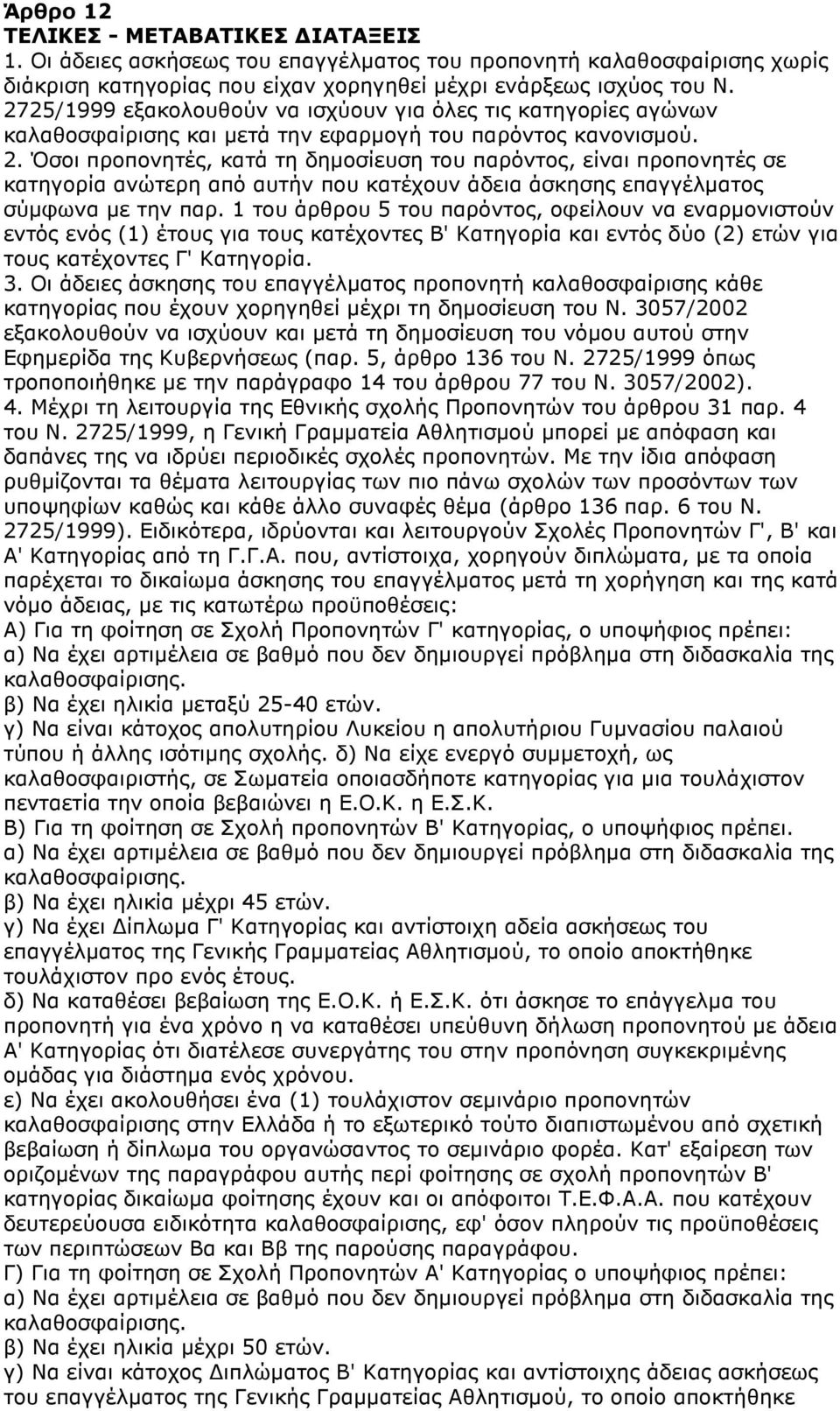 Όσοι προπονητές, κατά τη δηµοσίευση του παρόντος, είναι προπονητές σε κατηγορία ανώτερη από αυτήν που κατέχουν άδεια άσκησης επαγγέλµατος σύµφωνα µε την παρ.