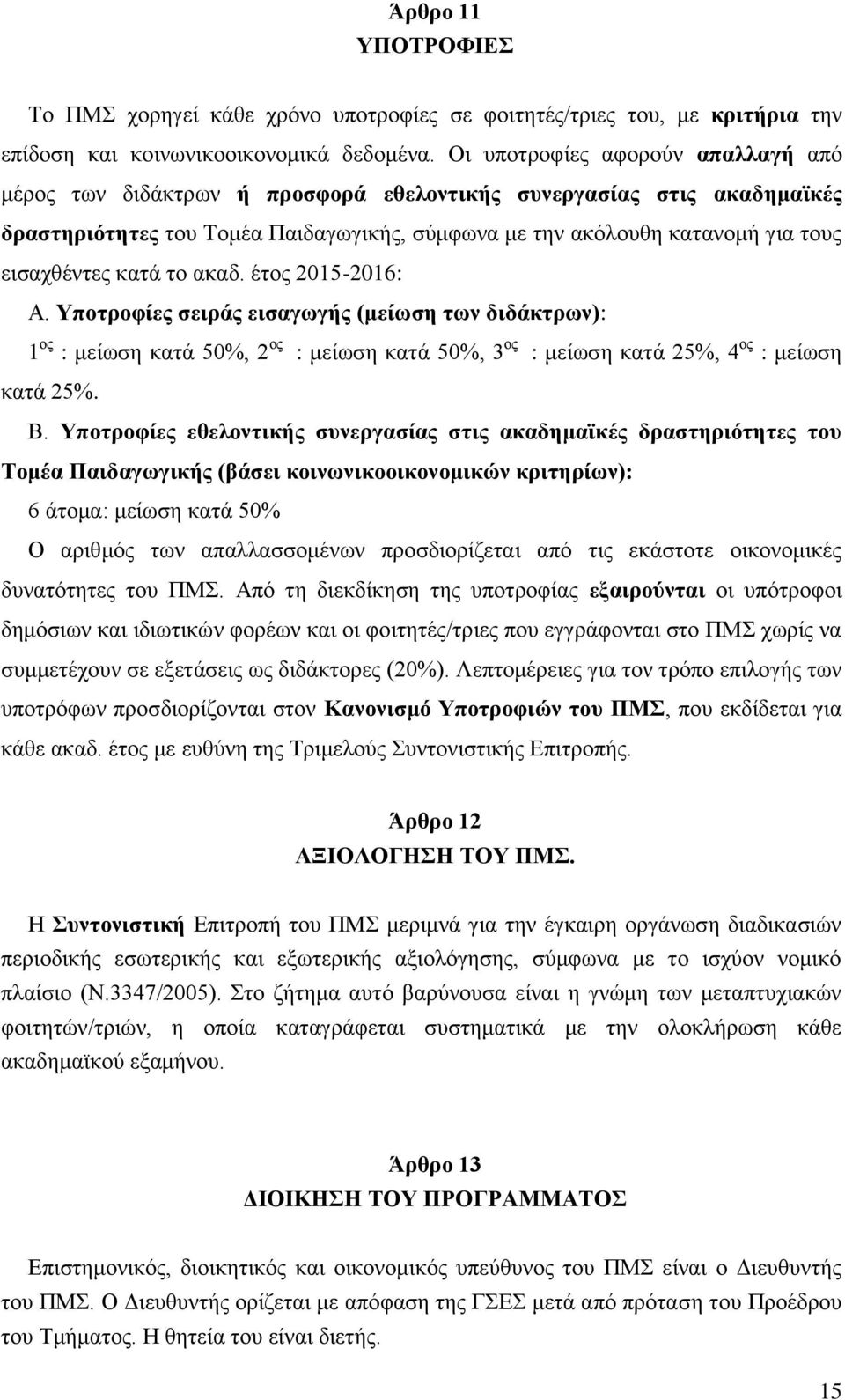 κατά το ακαδ. έτος 2015-2016: Α. Υποτροφίες σειράς εισαγωγής (μείωση των διδάκτρων): 1 ος : μείωση κατά 50%, 2 ος : μείωση κατά 50%, 3 ος : μείωση κατά 25%, 4 ος : μείωση κατά 25%. Β.