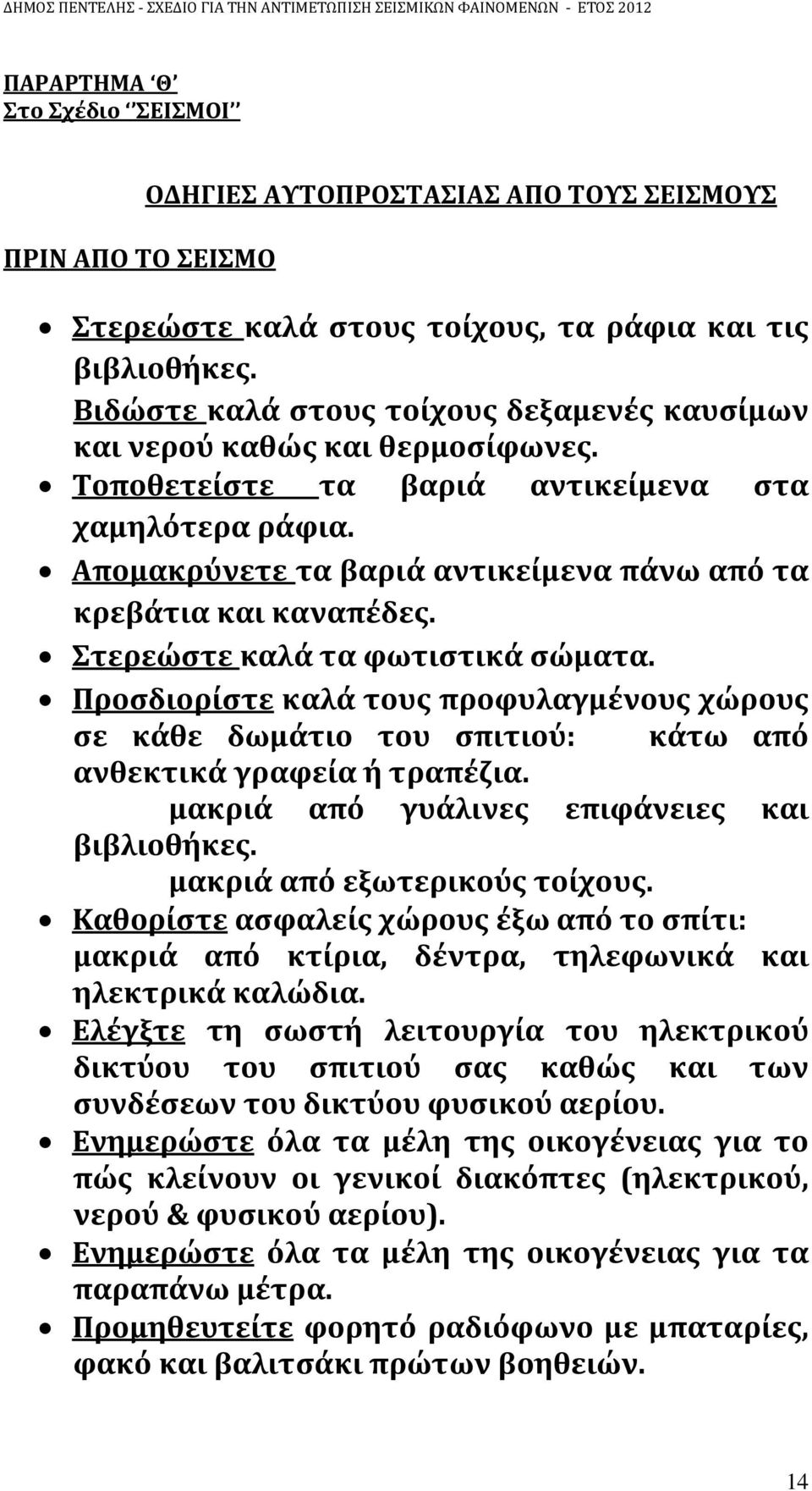 Απομακρύνετε τα βαριά αντικείμενα πάνω από τα κρεβάτια και καναπέδες. Στερεώστε καλά τα φωτιστικά σώματα.