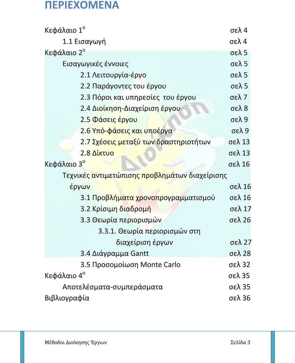 8 Δίκτυο σελ 13 Κεφάλαιο 3 ο σελ 16 Τεχνικές αντιμετώπισης προβλημάτων διαχείρισης έργων σελ 16 3.1 Προβλήματα χρονοπρογραμματισμού σελ 16 3.2 Κρίσιμη διαδρομή σελ 17 3.