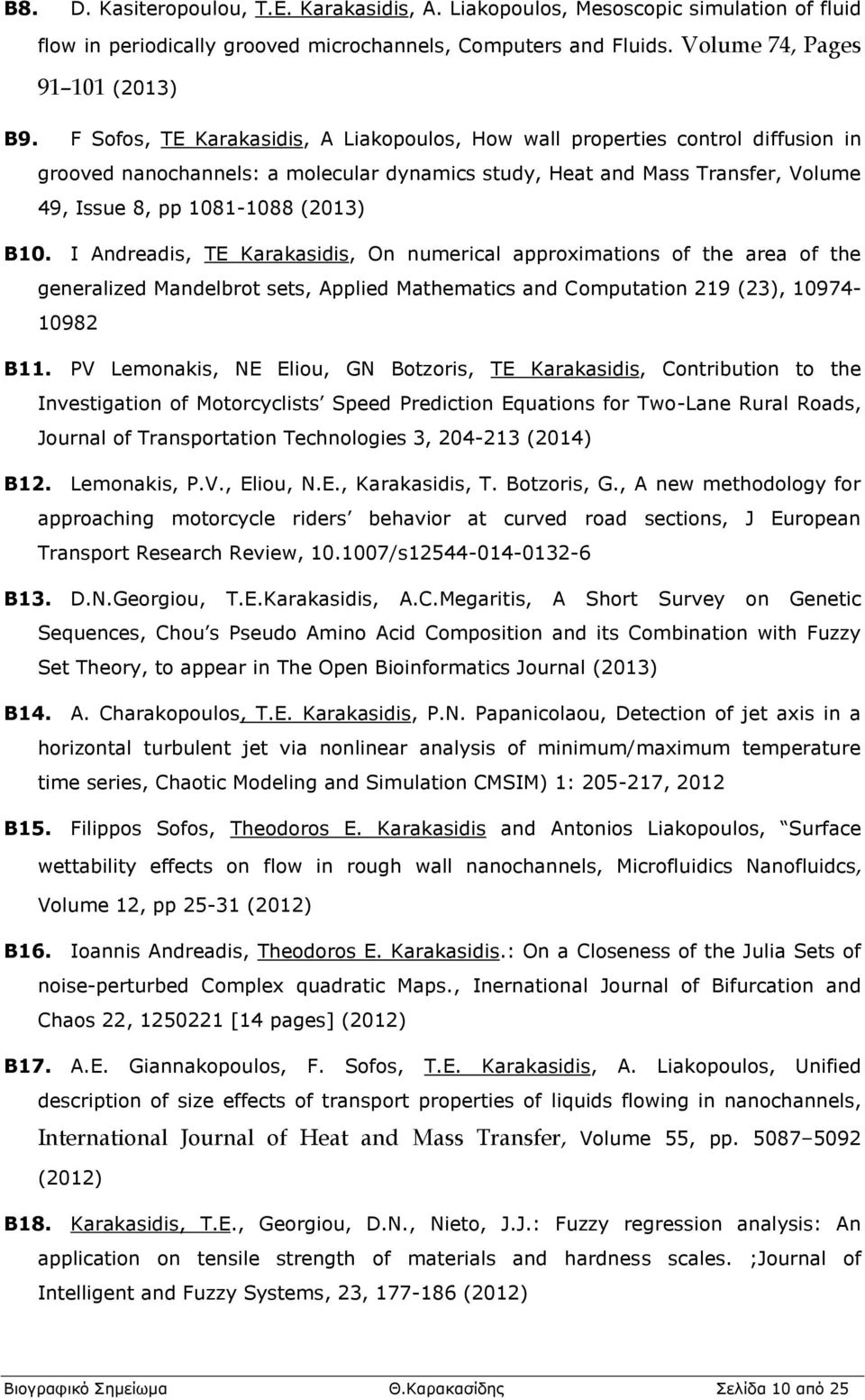 I Andreadis, TE Karakasidis, On numerical approximations of the area of the generalized Mandelbrot sets, Applied Mathematics and Computation 219 (23), 10974-10982 B11.