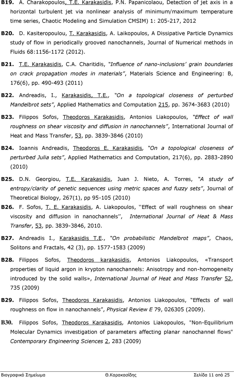 Karakasidis, A. Laikopoulos, A Dissipative Particle Dynamics study of flow in periodically grooved nanochannels, Journal of Numerical methods in Fluids 68:1156-1172 (2012). B21. T.E. Karakasidis, C.A. Charitidis, Influence of nano-inclusions grain boundaries on crack propagation modes in materials, Materials Science and Engineering: B, 176(6), pp.