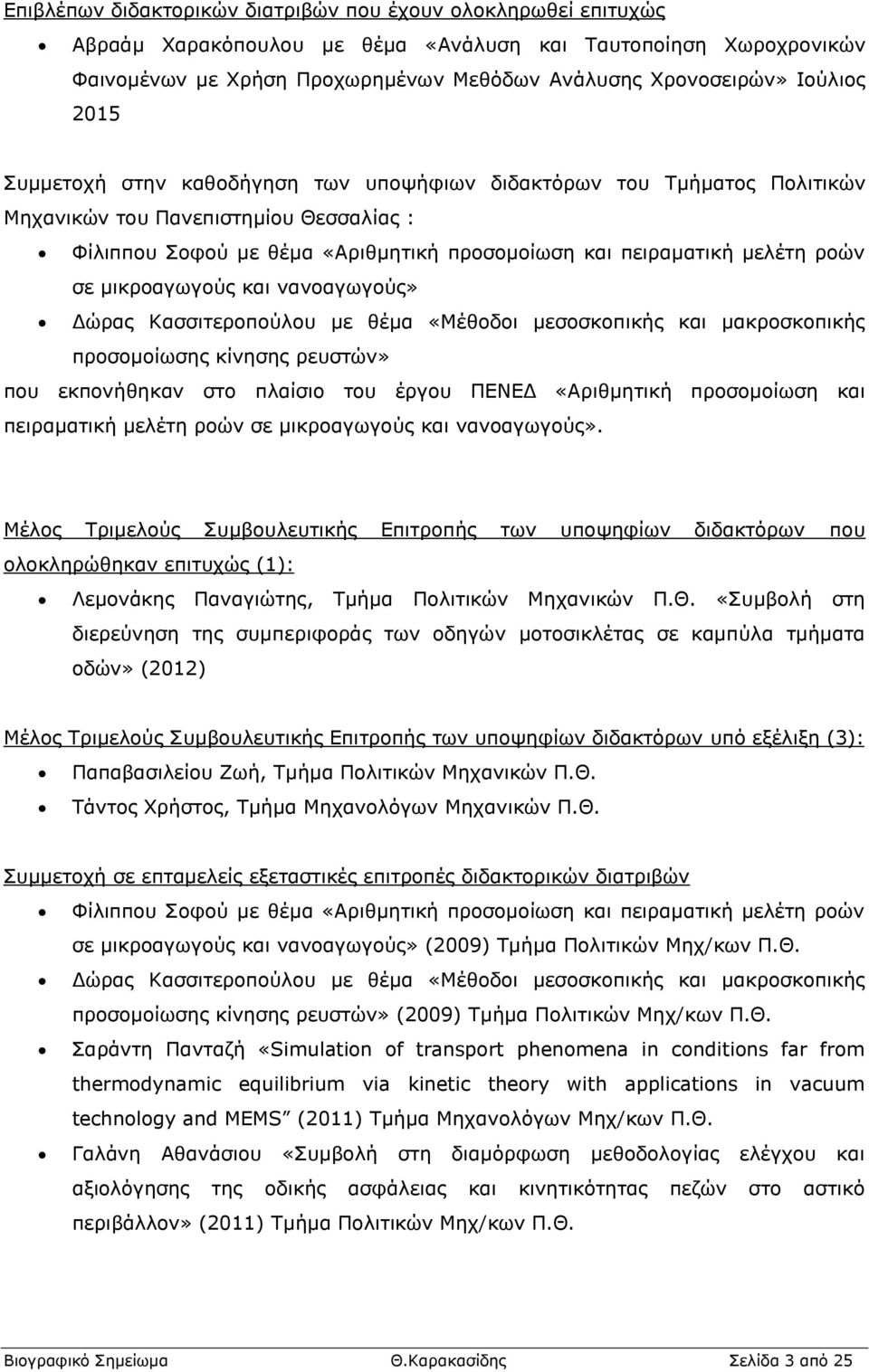 ροών σε μικροαγωγούς και νανοαγωγούς» Δώρας Κασσιτεροπούλου με θέμα «Μέθοδοι μεσοσκοπικής και μακροσκοπικής προσομοίωσης κίνησης ρευστών» που εκπονήθηκαν στο πλαίσιο του έργου ΠΕΝΕΔ «Αριθμητική