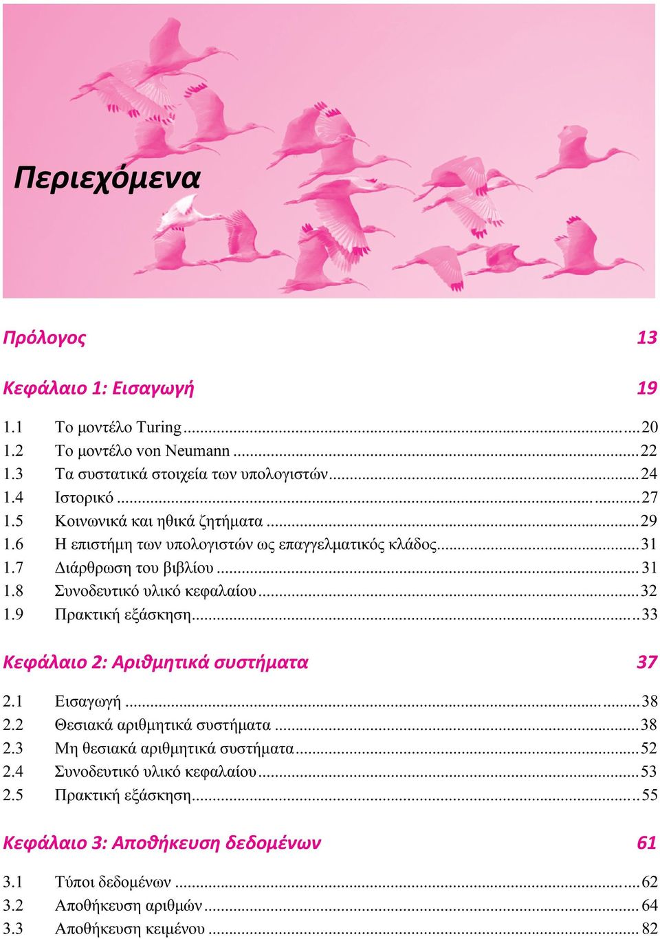 ..32 1.9 Πρακτική εξάσκηση...33 Κεφάλαιο 2: Αριθμητικά συστήματα 37 2.1 Εισαγωγή...38 2.2 Θεσιακά αριθμητικά συστήματα...38 2.3 Μη θεσιακά αριθμητικά συστήματα...52 2.