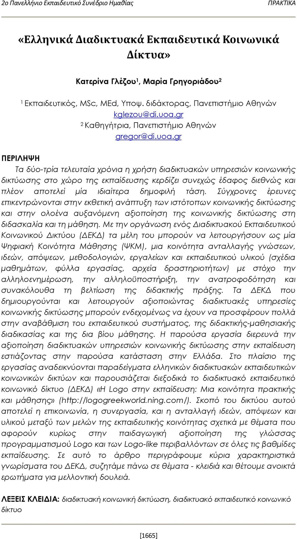 gr ΠΕΡΙΛΗΨΗ Τα δύο-τρία τελευταία χρόνια η χρήση διαδικτυακών υπηρεσιών κοινωνικής δικτύωσης στο χώρο της εκπαίδευσης κερδίζει συνεχώς έδαφος διεθνώς και πλέον αποτελεί μία ιδιαίτερα δημοφιλή τάση.