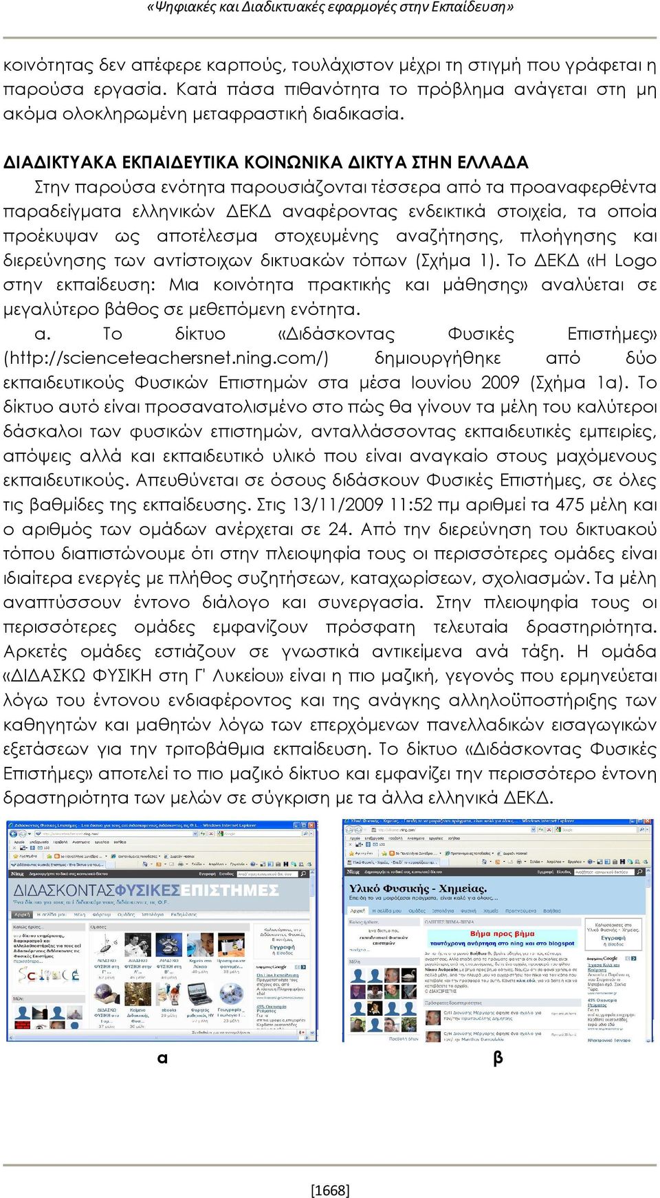 ΔΙΑΔΙΚΤΥΑΚΑ ΕΚΠΑΙΔΕΥΤΙΚΑ ΚΟΙΝΩΝΙΚΑ ΔΙΚΤΥΑ ΣΤΗΝ ΕΛΛΑΔΑ Στην παρούσα ενότητα παρουσιάζονται τέσσερα από τα προαναφερθέντα παραδείγματα ελληνικών ΔΕΚΔ αναφέροντας ενδεικτικά στοιχεία, τα οποία προέκυψαν