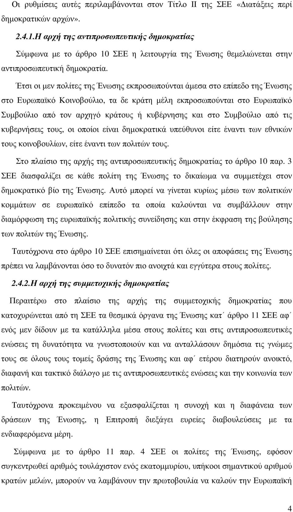 Έτσι οι µεν πολίτες της Ένωσης εκπροσωπούνται άµεσα στο επίπεδο της Ένωσης στο Ευρωπαϊκό Κοινοβούλιο, τα δε κράτη µέλη εκπροσωπούνται στο Ευρωπαϊκό Συµβούλιο από τον αρχηγό κράτους ή κυβέρνησης και