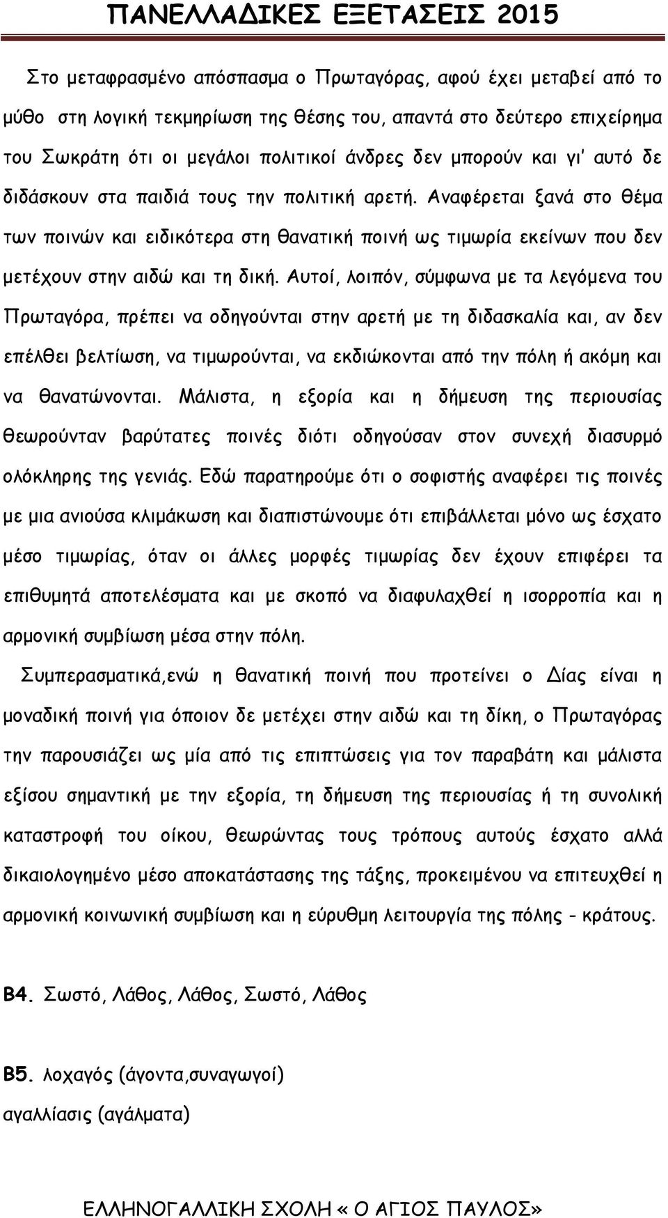 Αυτοί, λοιπόν, σύμφωνα με τα λεγόμενα του Πρωταγόρα, πρέπει να οδηγούνται στην αρετή με τη διδασκαλία και, αν δεν επέλθει βελτίωση, να τιμωρούνται, να εκδιώκονται από την πόλη ή ακόμη και να