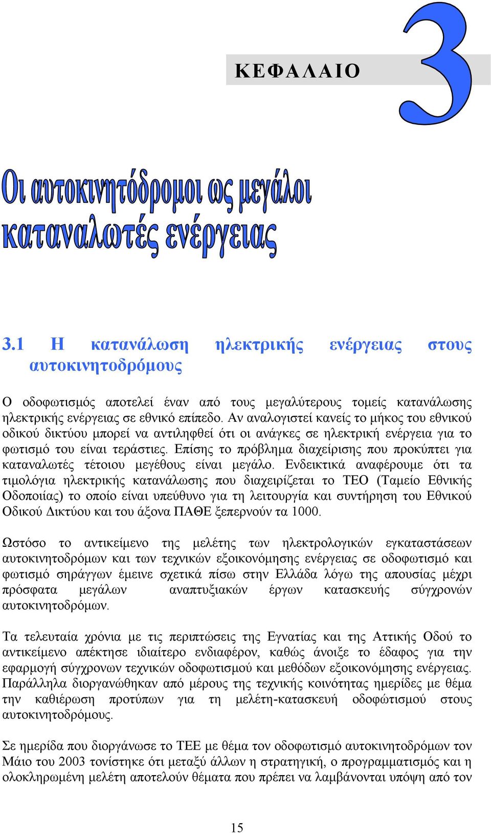 Αν αναλογιστεί κανείς το µήκος του εθνικού οδικού δικτύου µπορεί να αντιληφθεί ότι οι ανάγκες σε ηλεκτρική ενέργεια για το φωτισµό του είναι τεράστιες.