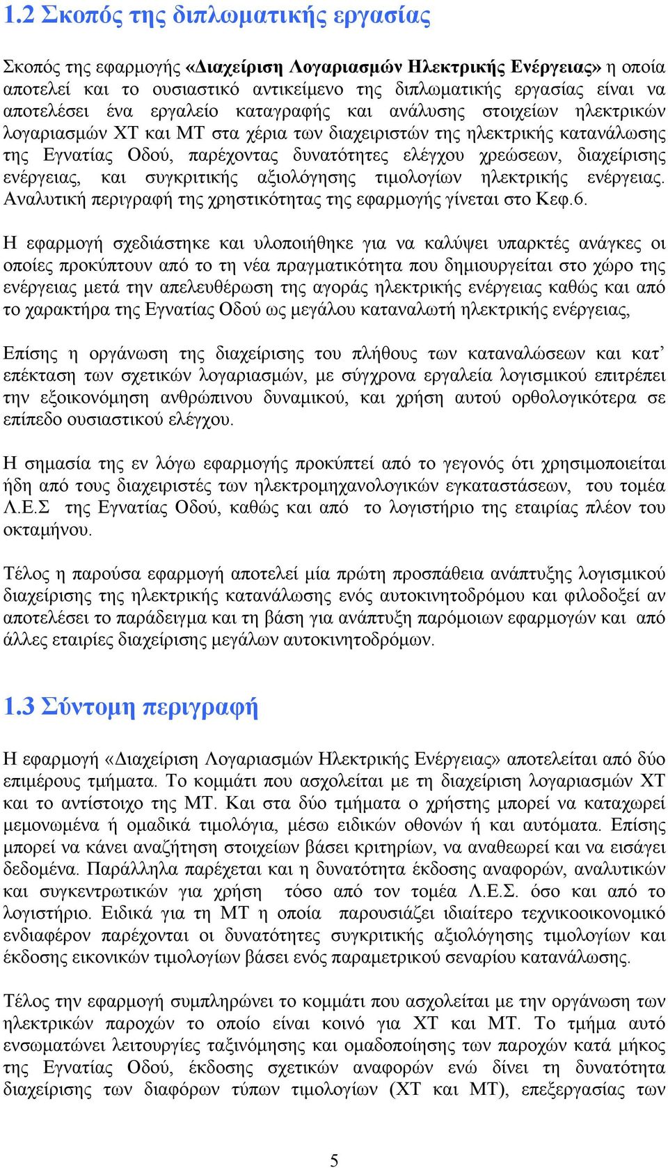 διαχείρισης ενέργειας, και συγκριτικής αξιολόγησης τιµολογίων ηλεκτρικής ενέργειας. Αναλυτική περιγραφή της χρηστικότητας της εφαρµογής γίνεται στο Κεφ.6.