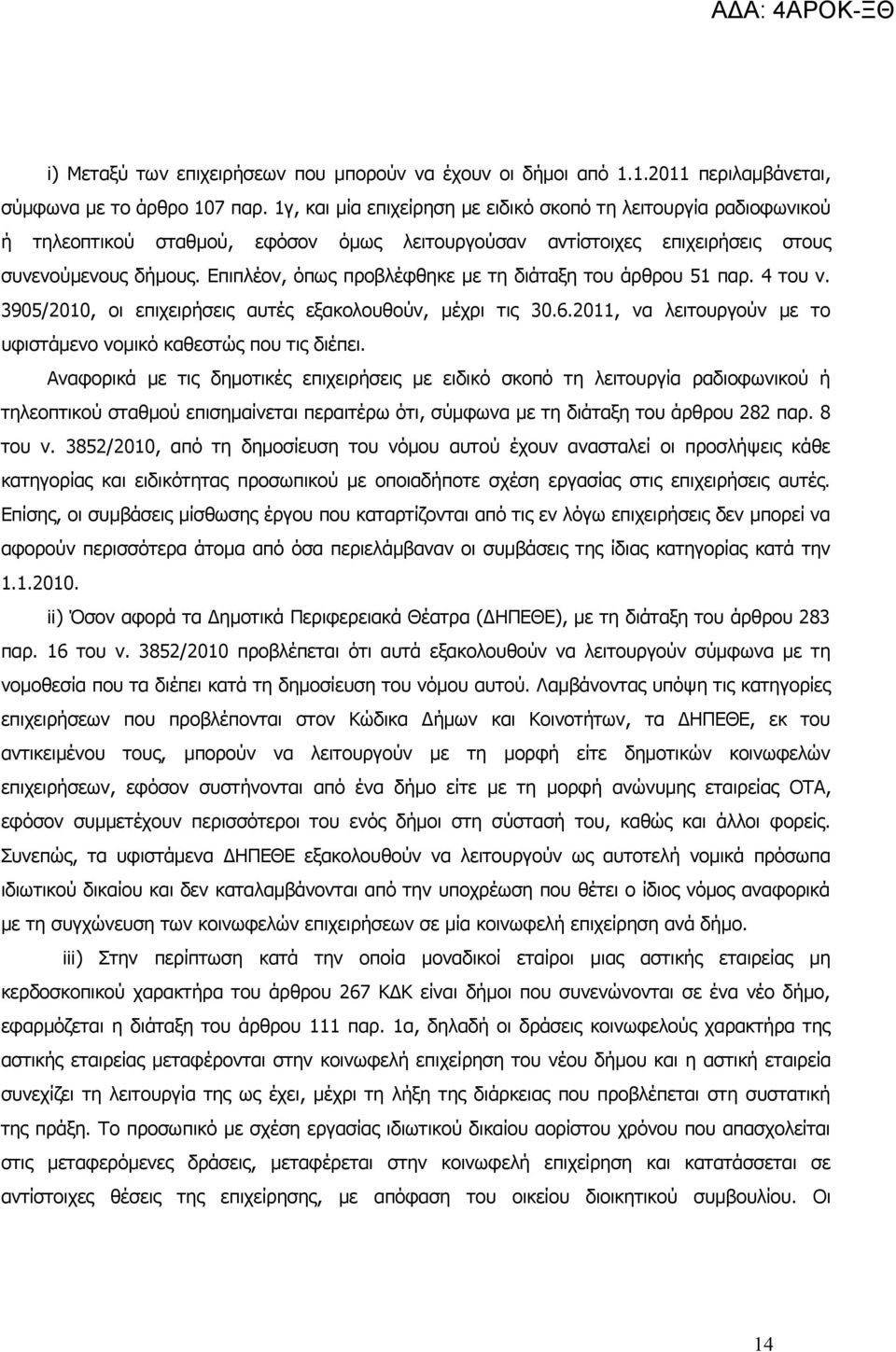 Επιπλέον, όπως προβλέφθηκε με τη διάταξη του άρθρου 51 παρ. 4 του ν. 3905/2010, οι επιχειρήσεις αυτές εξακολουθούν, μέχρι τις 30.6.2011, να λειτουργούν με το υφιστάμενο νομικό καθεστώς που τις διέπει.