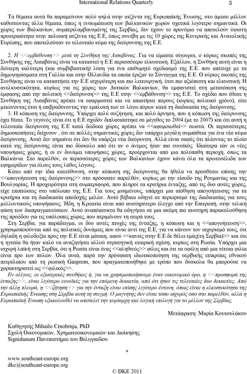 Ε, όπως συνέβη µε τις 10 χώρες της Κεντρικής και Ανατολικής Ευρώπης, που αποτελούσαν το τελευταίο κύµα της διεύρυνσης της Ε.Ε. 2. Η <<εµβάθυνση>> µετά τη Συνθήκη της Λισαβόνας.