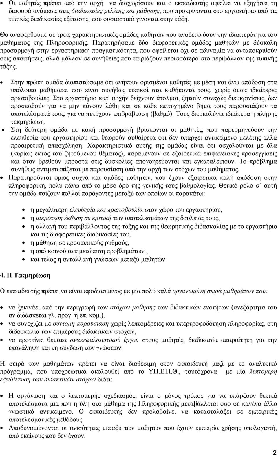 Παρατηρήσαμε δύο διαφορετικές ομάδες μαθητών με δύσκολη προσαρμογή στην εργαστηριακή πραγματικότητα, που οφείλεται όχι σε αδυναμία να ανταποκριθούν στις απαιτήσεις, αλλά μάλλον σε συνήθειες που