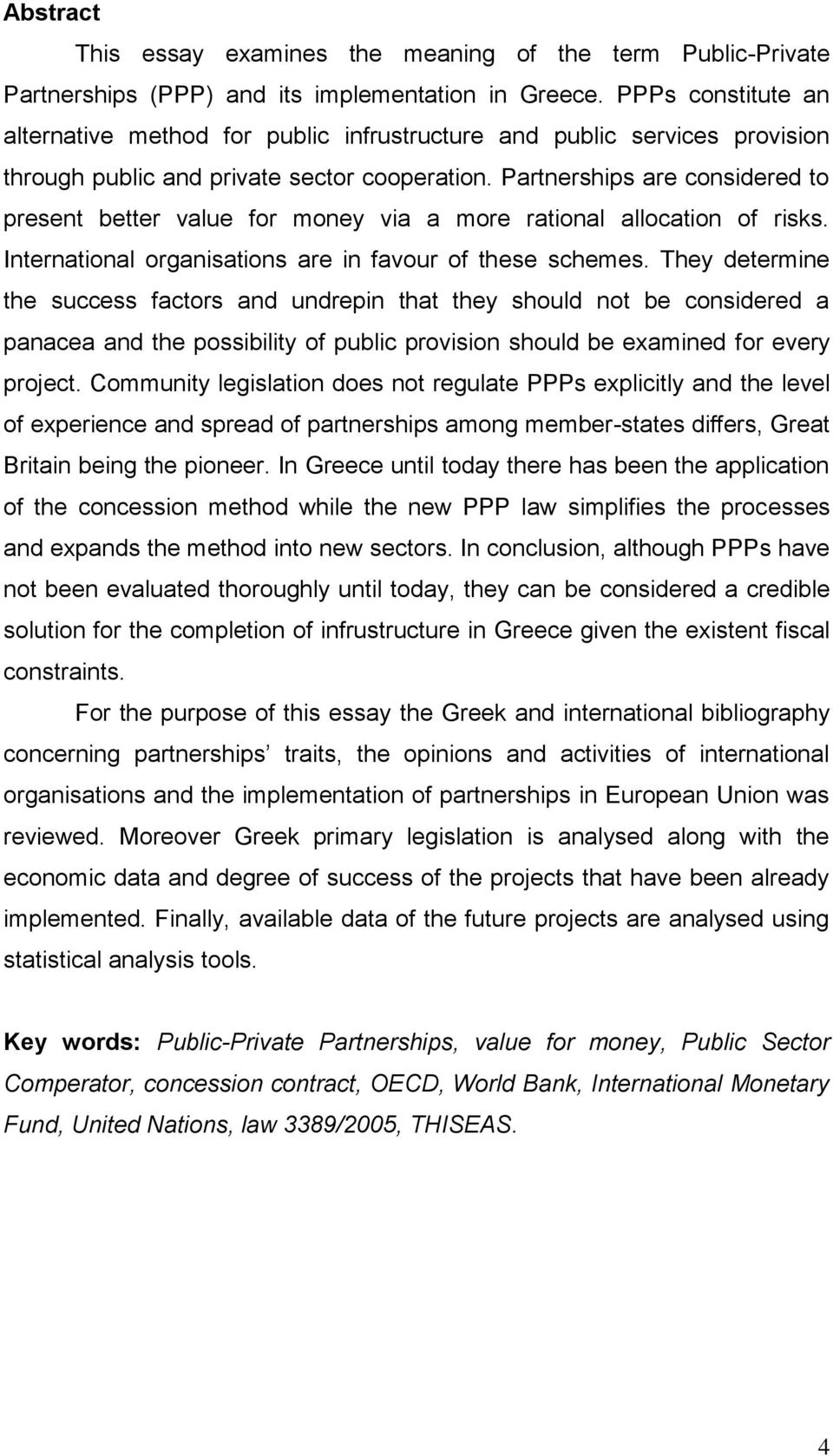 Partnerships are considered to present better value for money via a more rational allocation of risks. International organisations are in favour of these schemes.