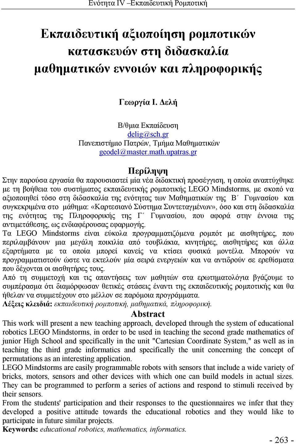 gr Περίληψη Στην παρούσα εργασία θα παρουσιαστεί μία νέα διδακτική προσέγγιση, η οποία αναπτύχθηκε με τη βοήθεια του συστήματος εκπαιδευτικής ρομποτικής LEGO Mindstorms, με σκοπό να αξιοποιηθεί τόσο