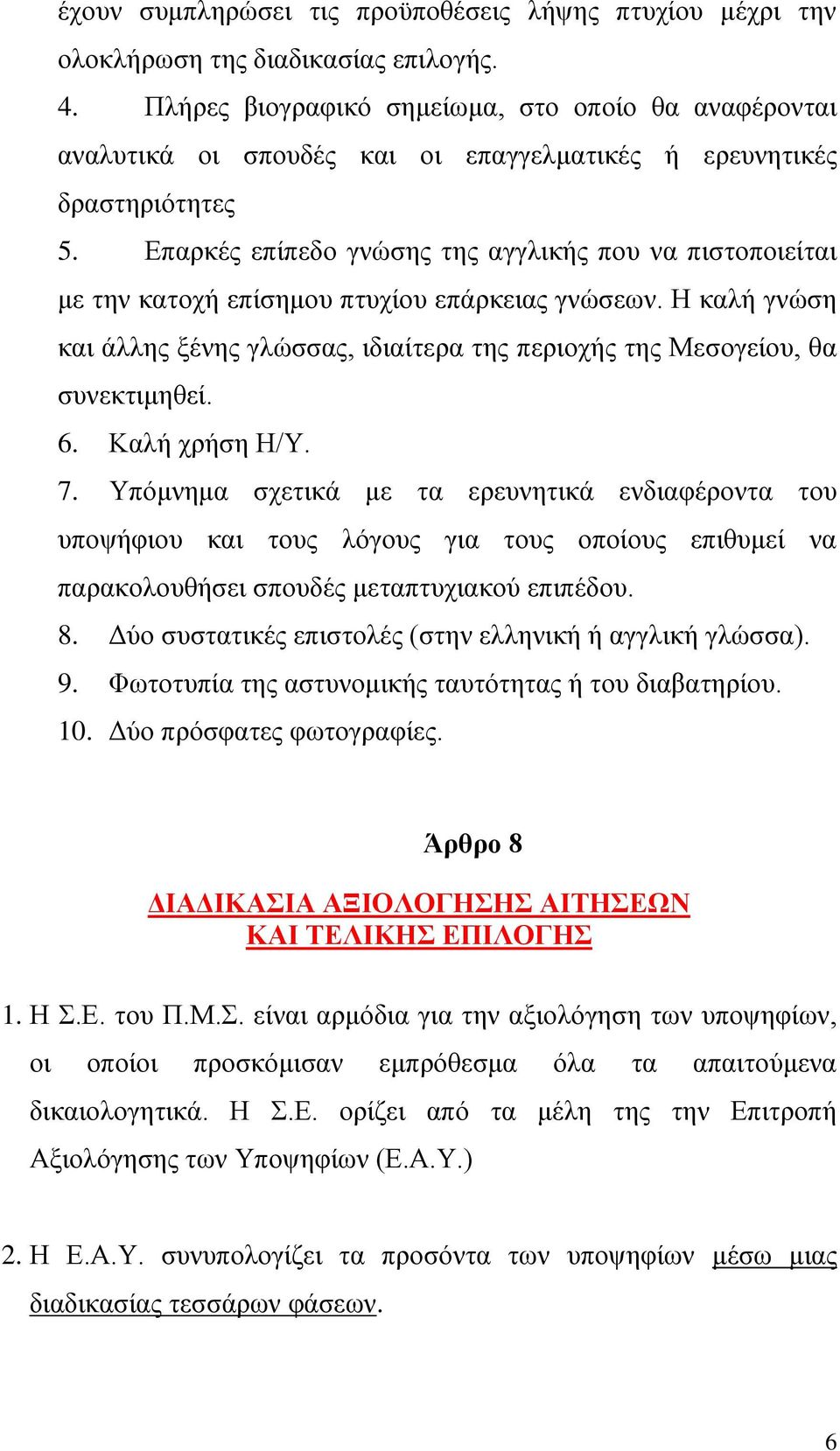 Επαρκές επίπεδο γνώσης της αγγλικής που να πιστοποιείται με την κατοχή επίσημου πτυχίου επάρκειας γνώσεων. Η καλή γνώση και άλλης ξένης γλώσσας, ιδιαίτερα της περιοχής της Μεσογείου, θα συνεκτιμηθεί.