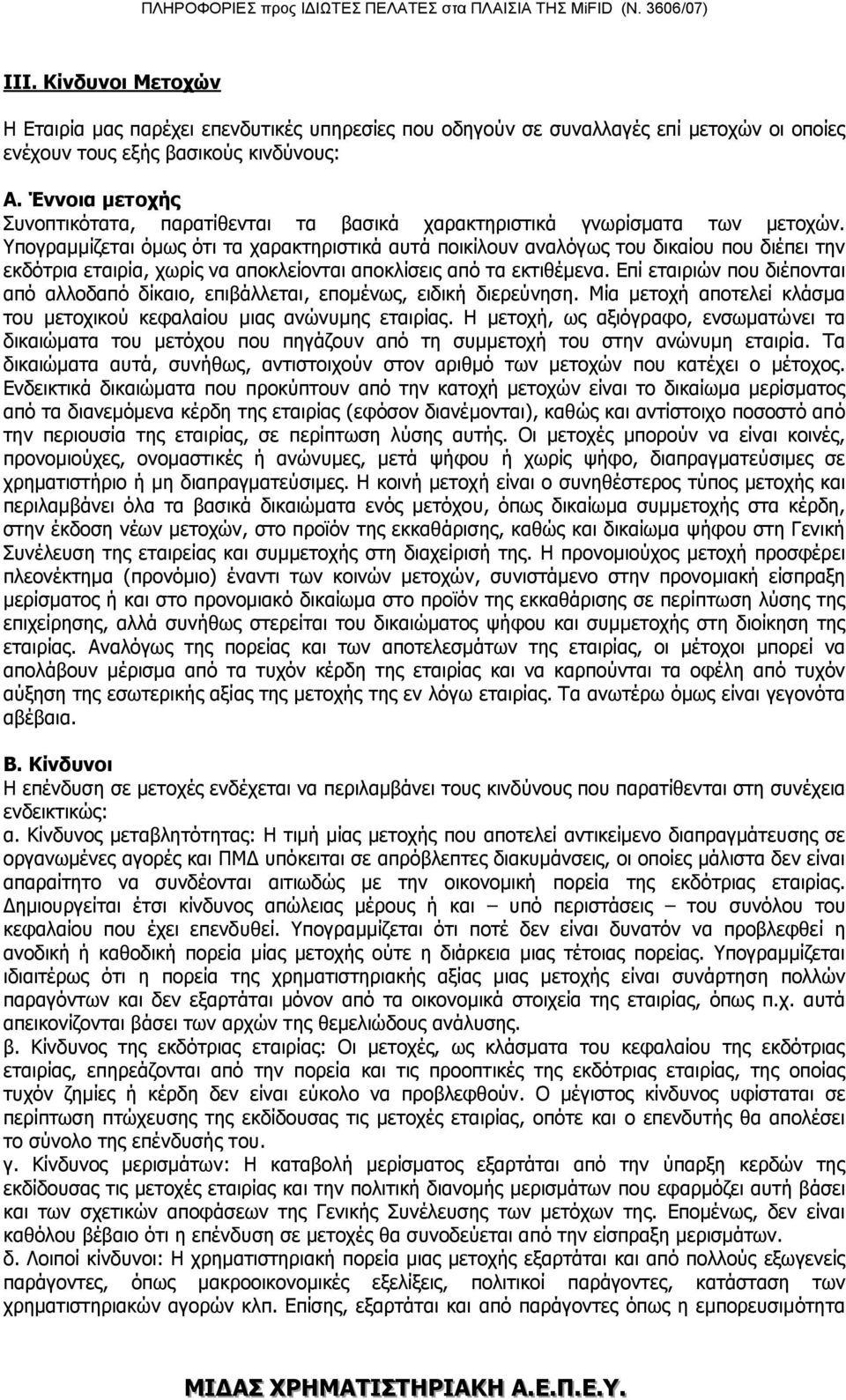 Υπογραμμίζεται όμως ότι τα χαρακτηριστικά αυτά ποικίλουν αναλόγως του δικαίου που διέπει την εκδότρια εταιρία, χωρίς να αποκλείονται αποκλίσεις από τα εκτιθέμενα.